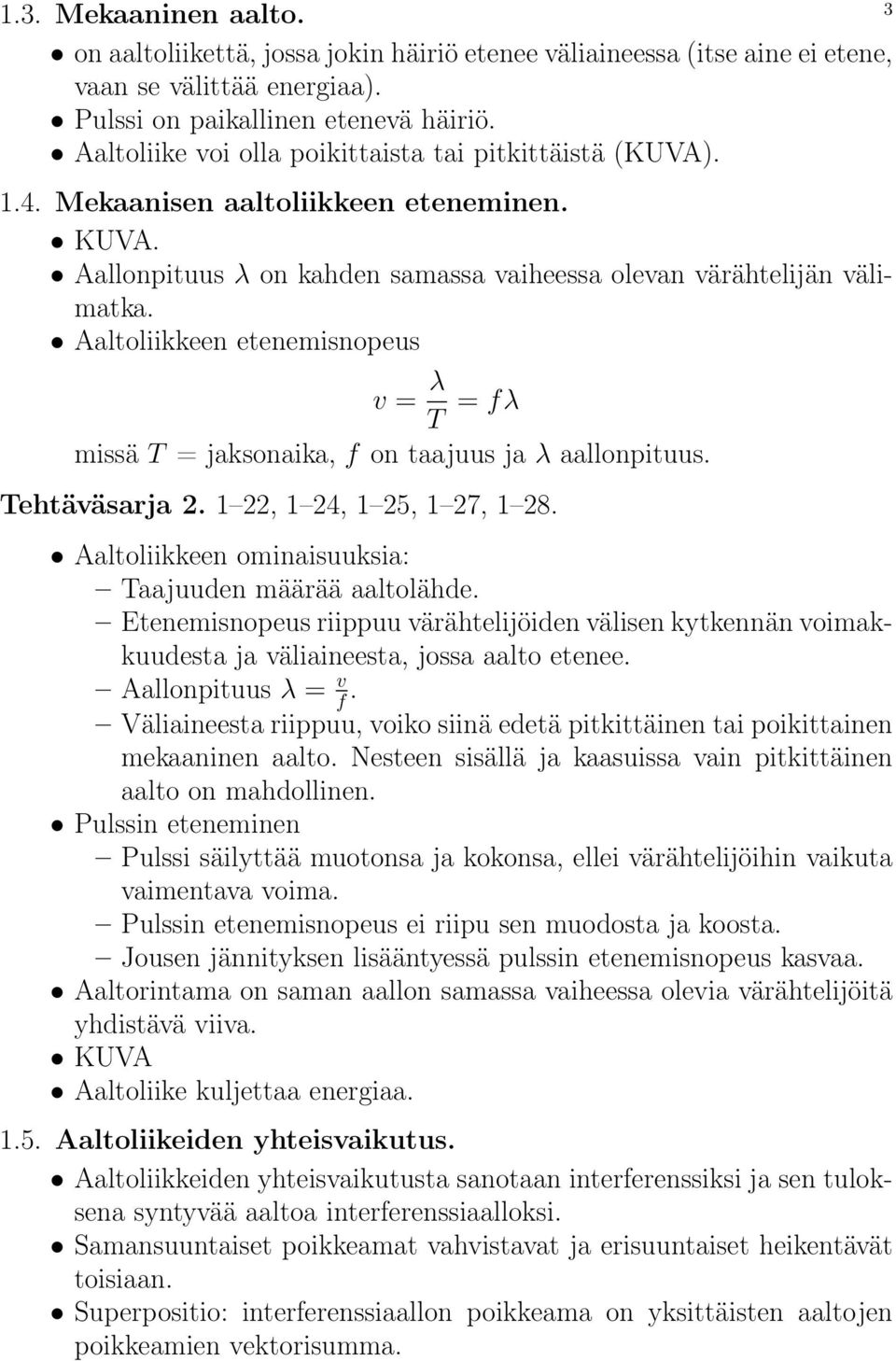 Aaltoliikkeen etenemisnopeus v = λ T = fλ missä T = jaksonaika, f on taajuus ja λ aallonpituus. Tehtäväsarja 2. 1 22, 1 24, 1 25, 1 27, 1 28. Aaltoliikkeen ominaisuuksia: Taajuuden määrää aaltolähde.