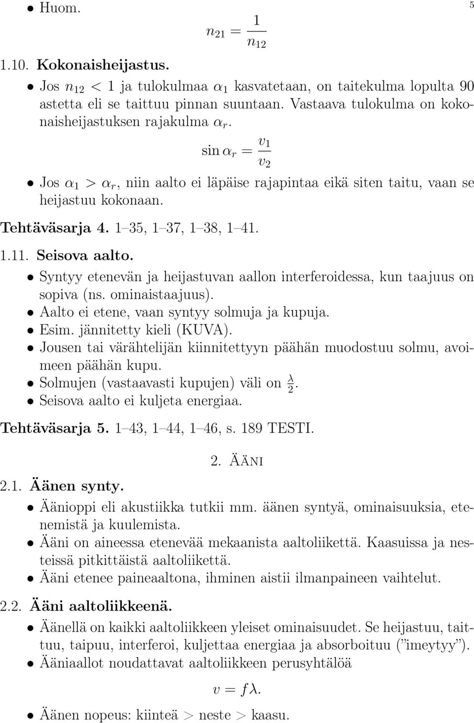 1 35, 1 37, 1 38, 1 41. 1.11. Seisova aalto. Syntyy etenevän ja heijastuvan aallon interferoidessa, kun taajuus on sopiva (ns. ominaistaajuus). Aalto ei etene, vaan syntyy solmuja ja kupuja. Esim.