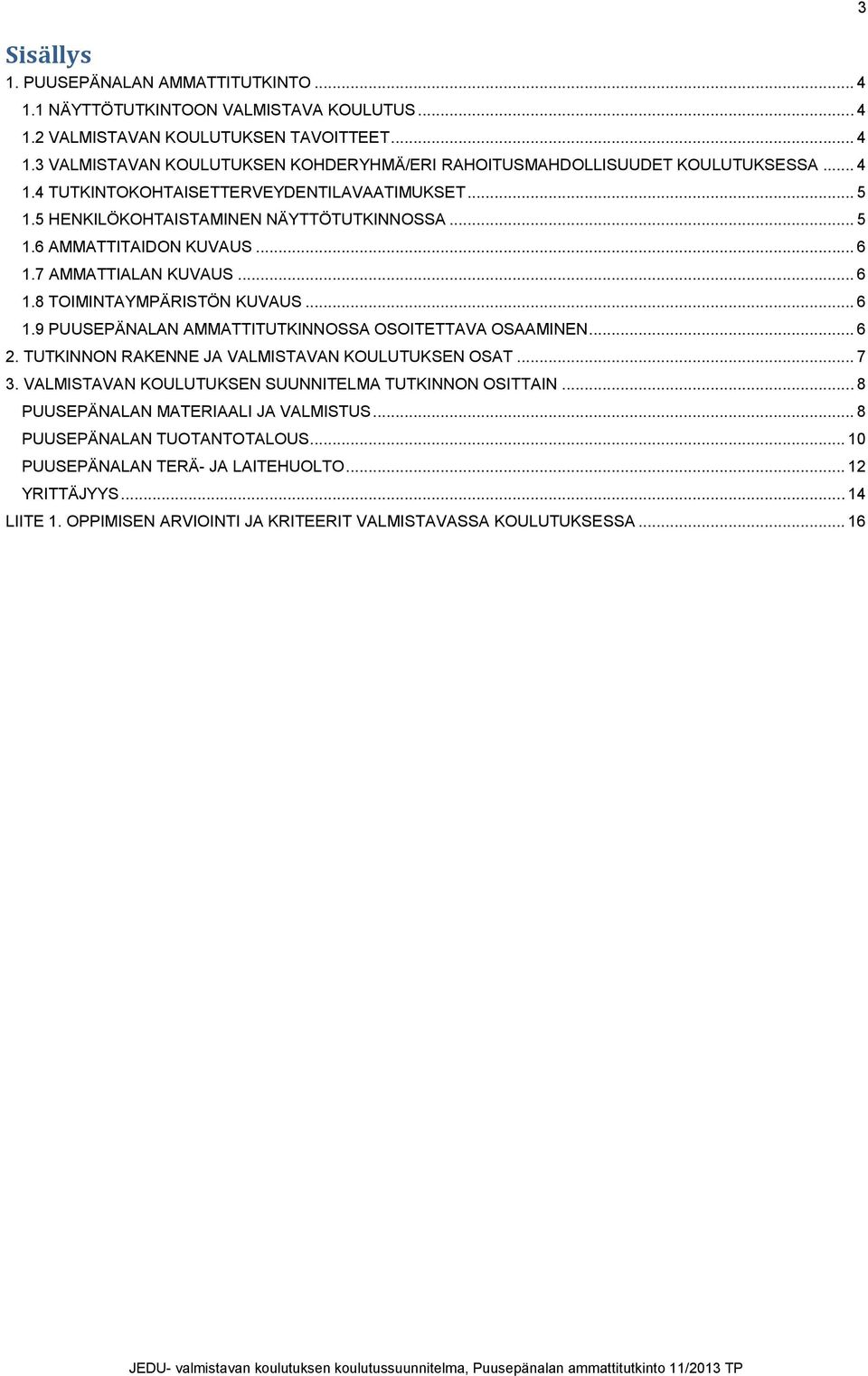 .. 6 2. TUTKINNON RAKENNE JA VALMISTAVAN KOULUTUKSEN OSAT... 7 3. VALMISTAVAN KOULUTUKSEN SUUNNITELMA TUTKINNON OSITTAIN... 8 PUUSEPÄNALAN MATERIAALI JA VALMISTUS... 8 PUUSEPÄNALAN TUOTANTOTALOUS.