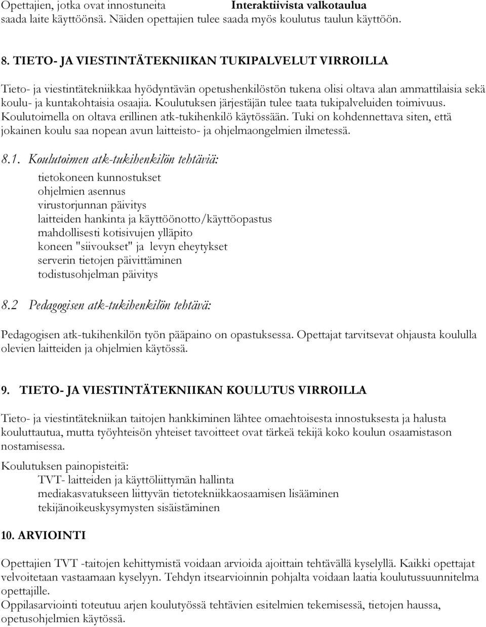 Koulutuksen järjestäjän tulee taata tukipalveluiden toimivuus. Koulutoimella on oltava erillinen atk-tukihenkilö käytössään.