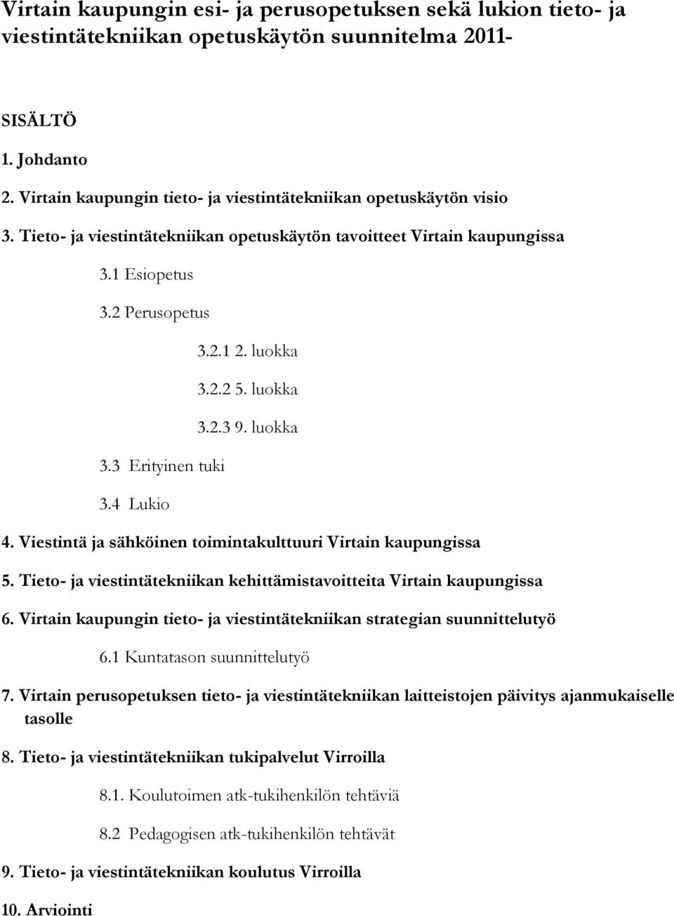 4 Lukio 3.2.1 2. luokka 3.2.2 5. luokka 3.2.3 9. luokka 4. Viestintä ja sähköinen toimintakulttuuri Virtain kaupungissa 5. Tieto- ja viestintätekniikan kehittämistavoitteita Virtain kaupungissa 6.