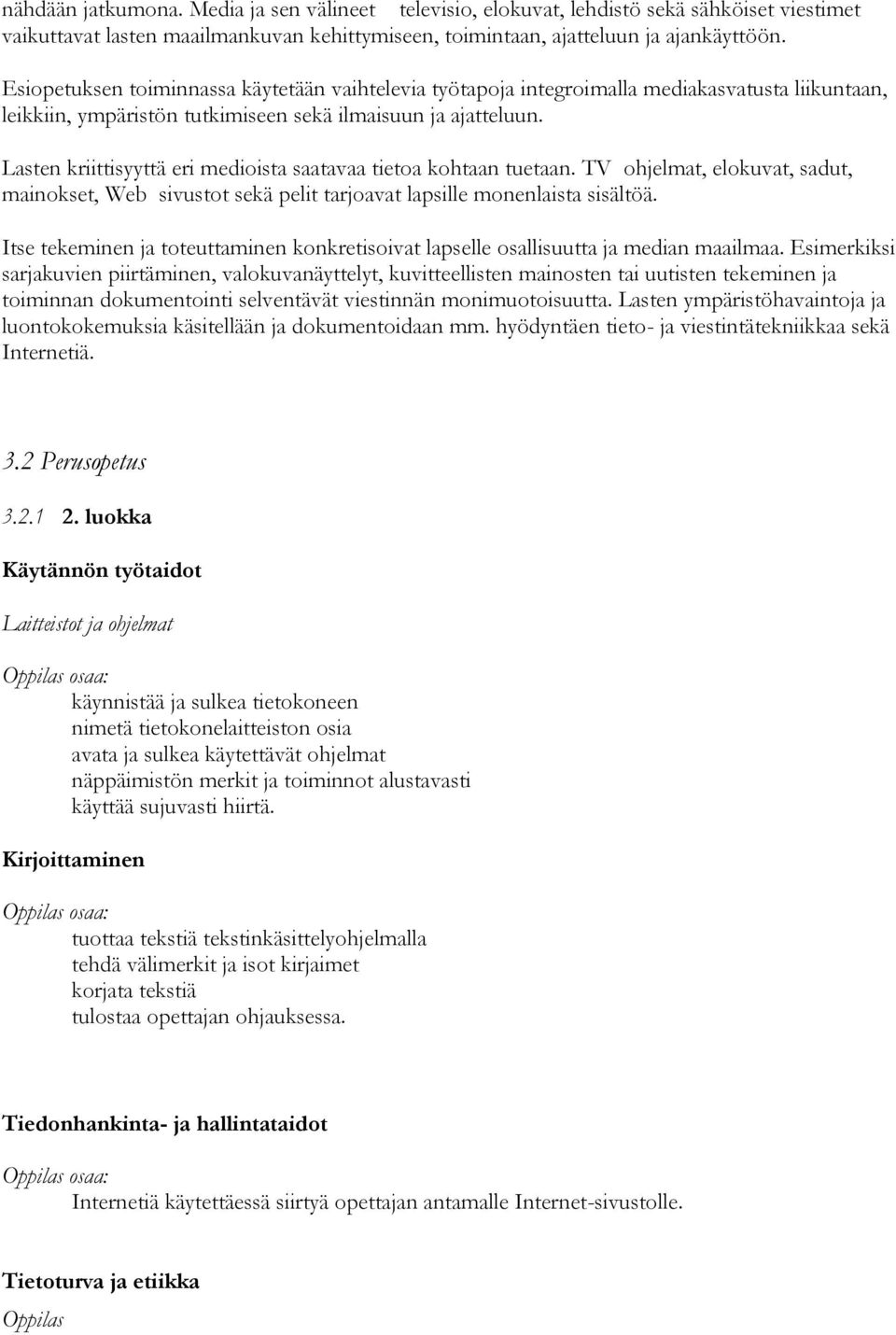 Lasten kriittisyyttä eri medioista saatavaa tietoa kohtaan tuetaan. TV ohjelmat, elokuvat, sadut, mainokset, Web sivustot sekä pelit tarjoavat lapsille monenlaista sisältöä.