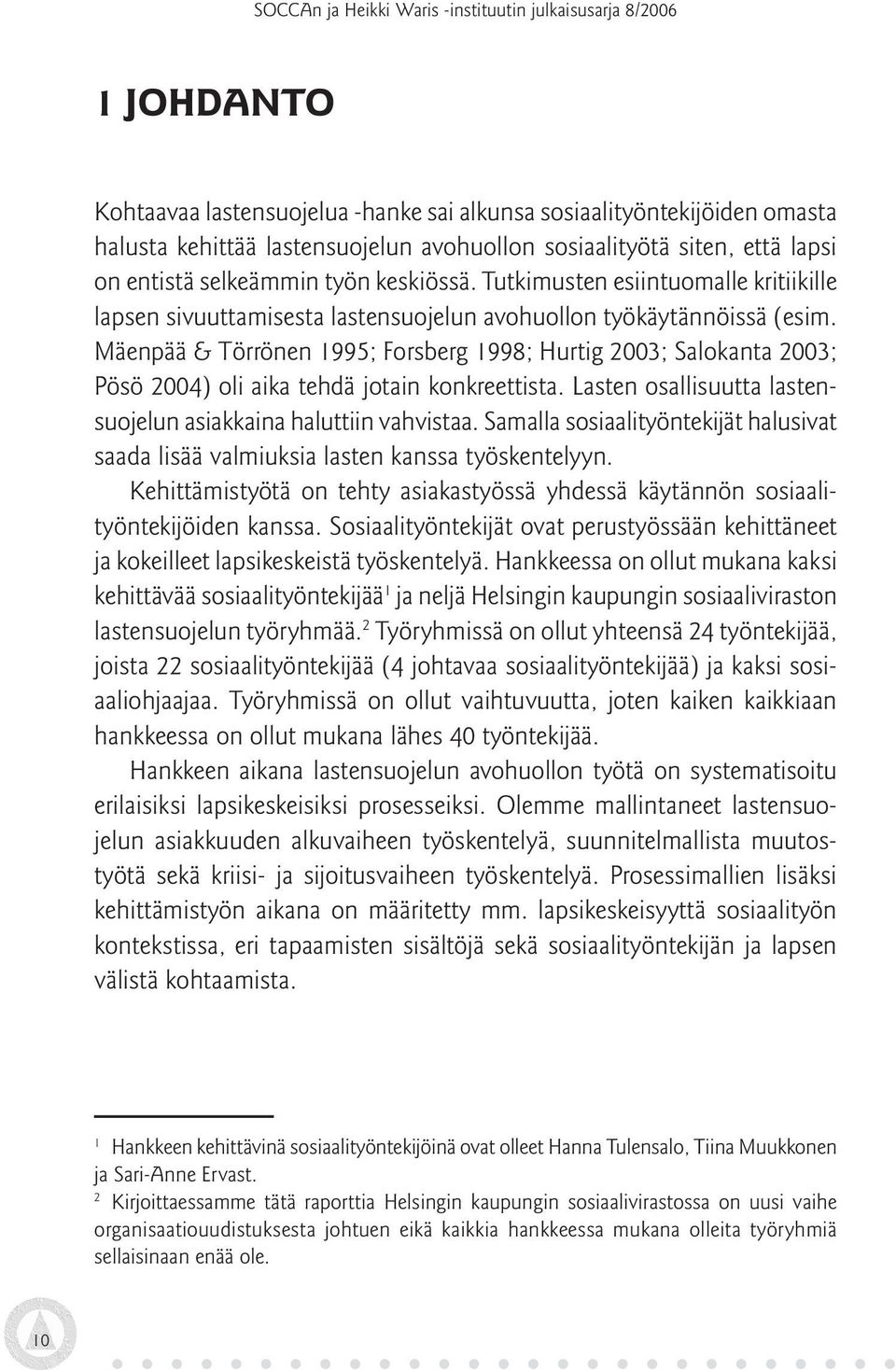 Mäenpää & Törrönen 1995; Forsberg 1998; Hurtig 2003; Salokanta 2003; Pösö 2004) oli aika tehdä jotain konkreettista. Lasten osallisuutta lastensuojelun asiakkaina haluttiin vahvistaa.