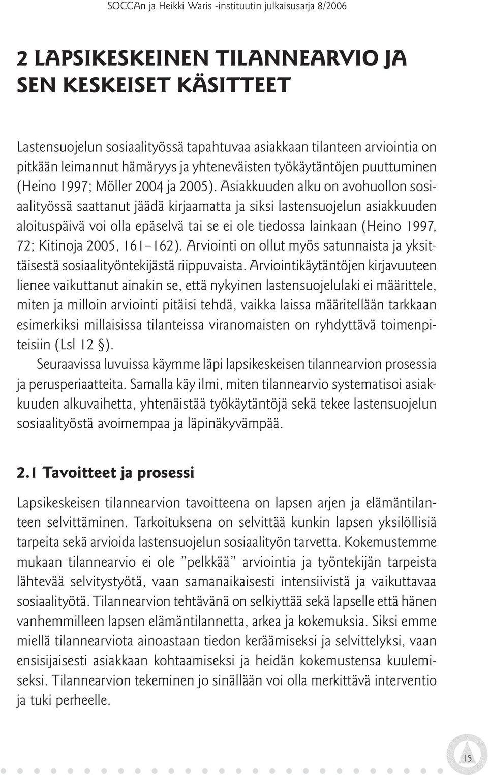 Asiakkuuden alku on avohuollon sosiaalityössä saattanut jäädä kirjaamatta ja siksi lastensuojelun asiakkuuden aloituspäivä voi olla epäselvä tai se ei ole tiedossa lainkaan (Heino 1997, 72; Kitinoja