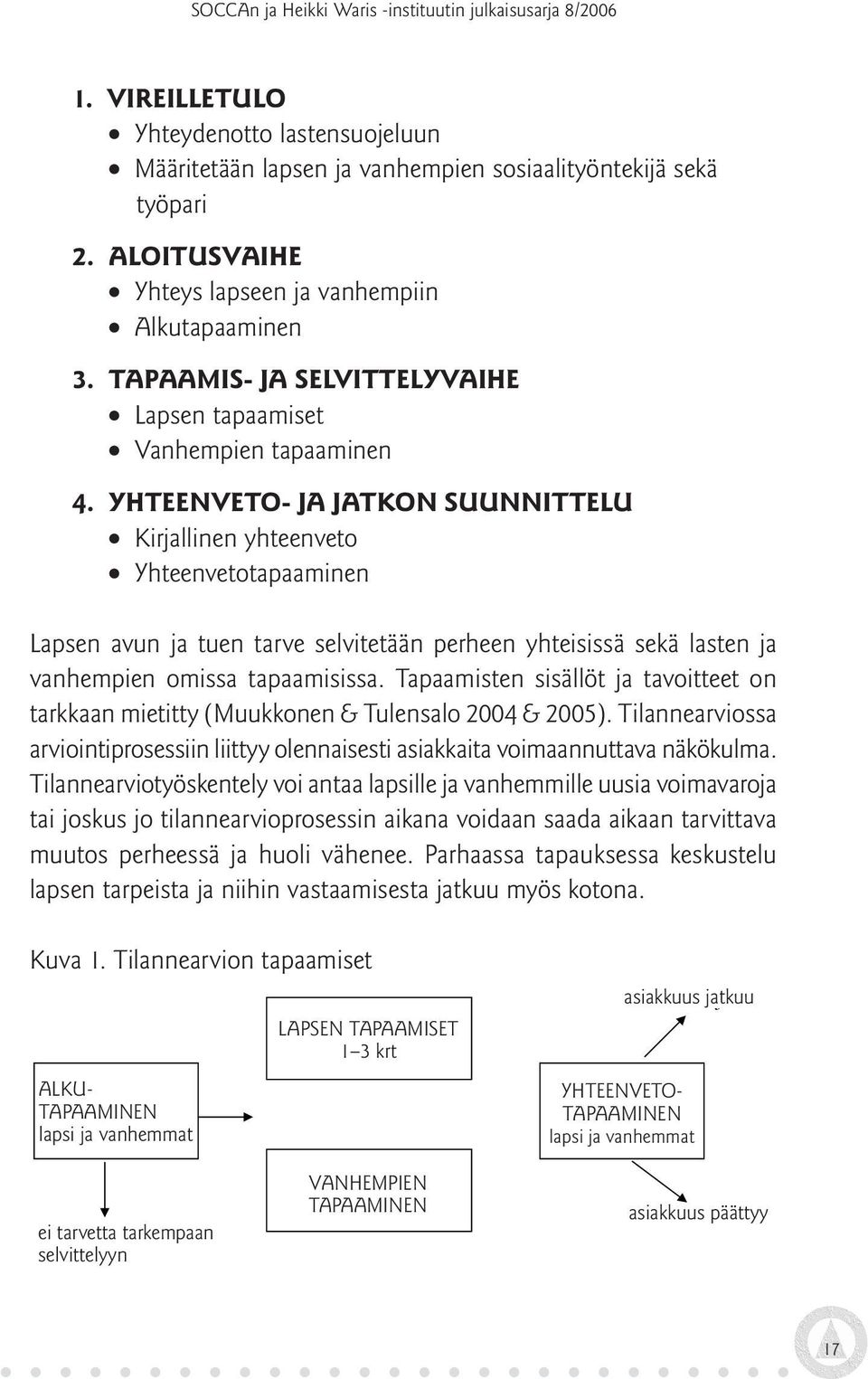 YHTEENVETO- JA JATKON SUUNNITTELU Kirjallinen yhteenveto Yhteenvetotapaaminen Lapsen avun ja tuen tarve selvitetään perheen yhteisissä sekä lasten ja vanhempien omissa tapaamisissa.