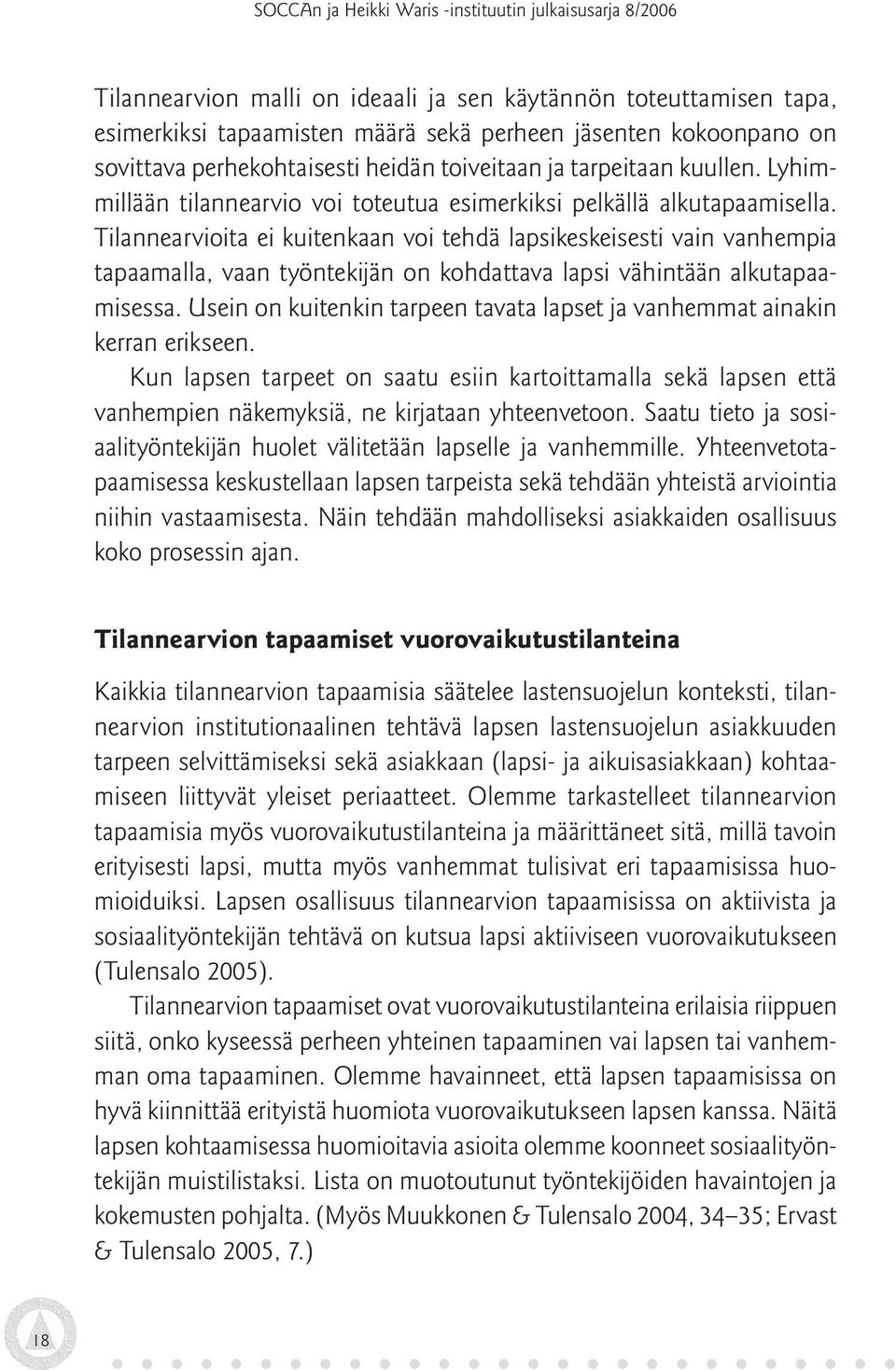 Tilannearvioita ei kuitenkaan voi tehdä lapsikeskeisesti vain vanhempia tapaamalla, vaan työntekijän on kohdattava lapsi vähintään alkutapaamisessa.