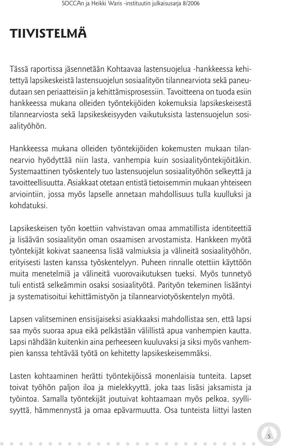 Tavoitteena on tuoda esiin hankkeessa mukana olleiden työntekijöiden kokemuksia lapsikeskeisestä tilannearviosta sekä lapsikeskeisyyden vaikutuksista lastensuojelun sosiaalityöhön.