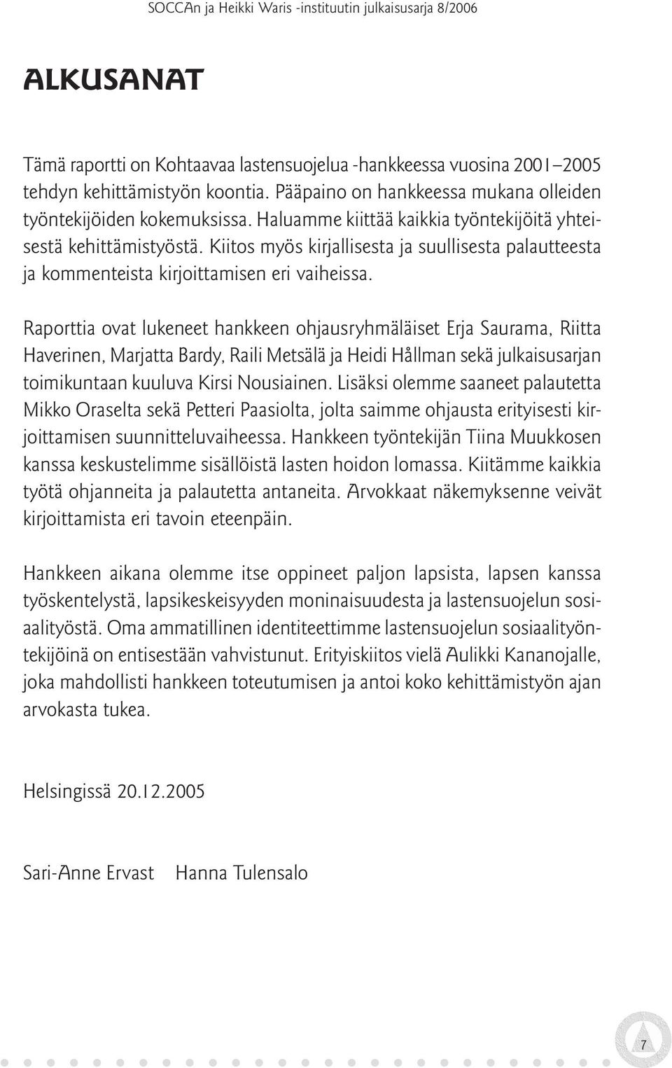 Raporttia ovat lukeneet hankkeen ohjausryhmäläiset Erja Saurama, Riitta Haverinen, Marjatta Bardy, Raili Metsälä ja Heidi Hållman sekä julkaisusarjan toimikuntaan kuuluva Kirsi Nousiainen.