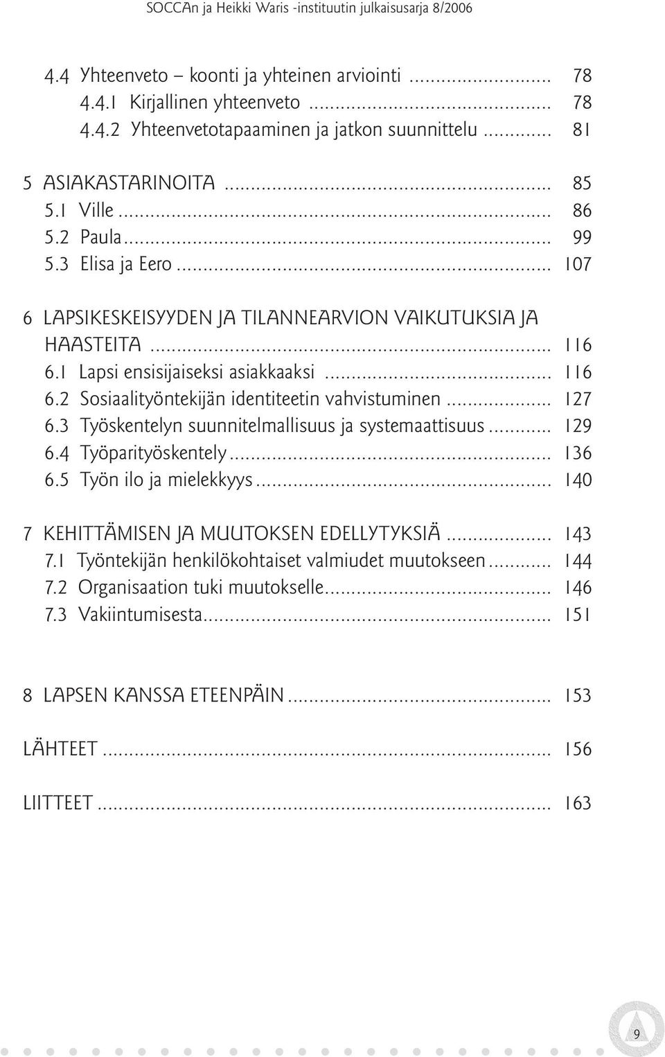 .. 127 6.3 Työskentelyn suunnitelmallisuus ja systemaattisuus... 129 6.4 Työparityöskentely... 136 6.5 Työn ilo ja mielekkyys... 140 7 KEHITTÄMISEN JA MUUTOKSEN EDELLYTYKSIÄ... 143 7.