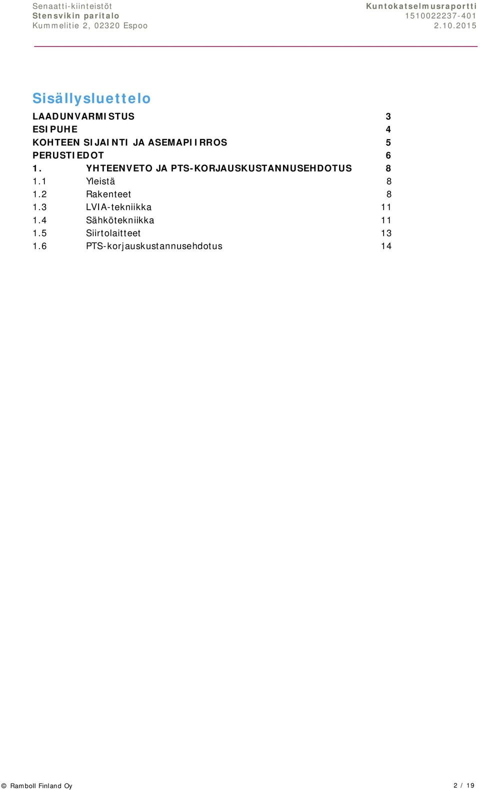 YHTEENVETO JA PTS-KORJAUSKUSTANNUSEHDOTUS 8 1.1 Yleistä 8 1.