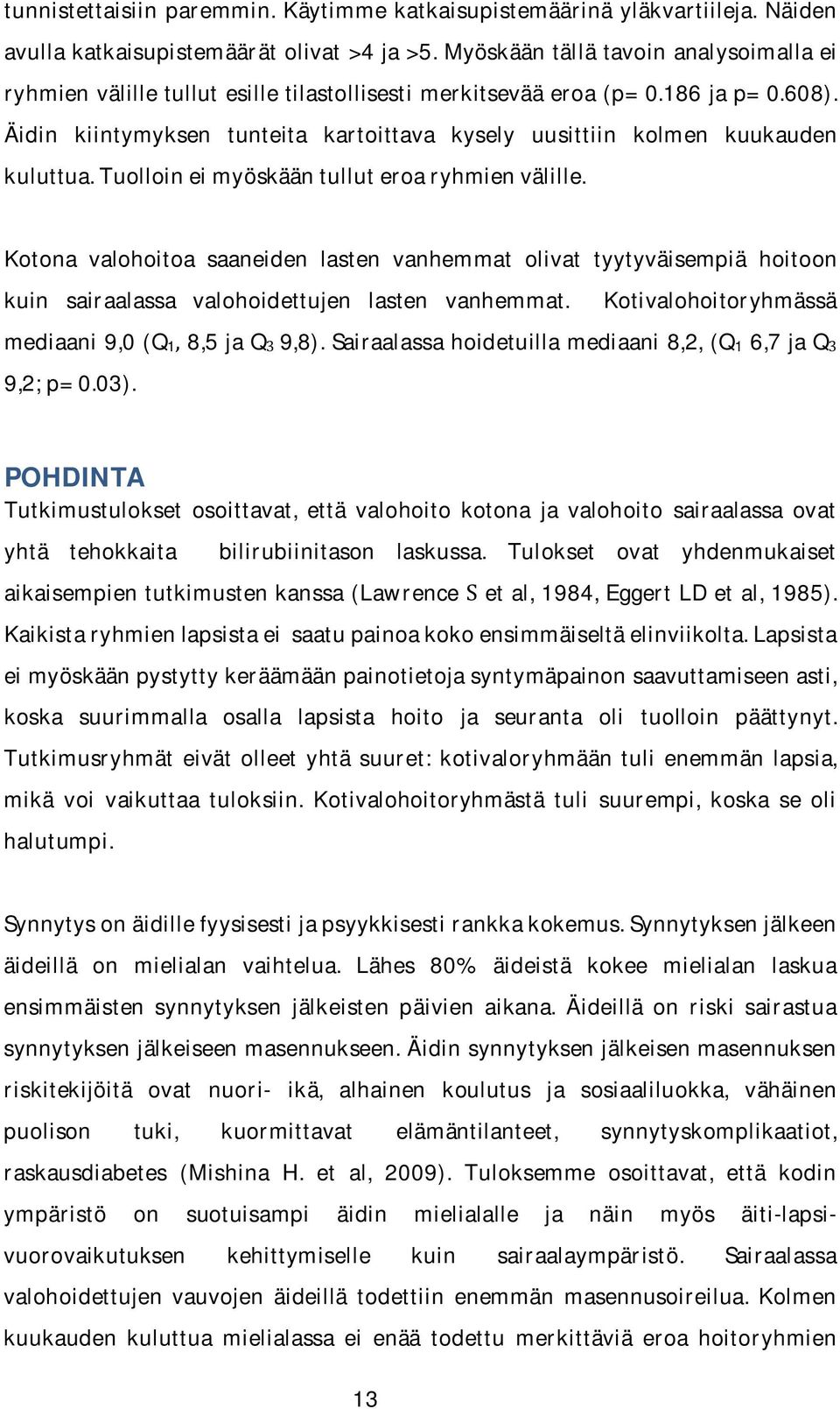 tuolloineimyöskääntulluteroaryhmienvälille. Kotona valohoitoa saaneiden lasten vanhemmat olivat tyytyväisempiä hoitoon kuin sairaalassa valohoidettujen lasten vanhemmat.