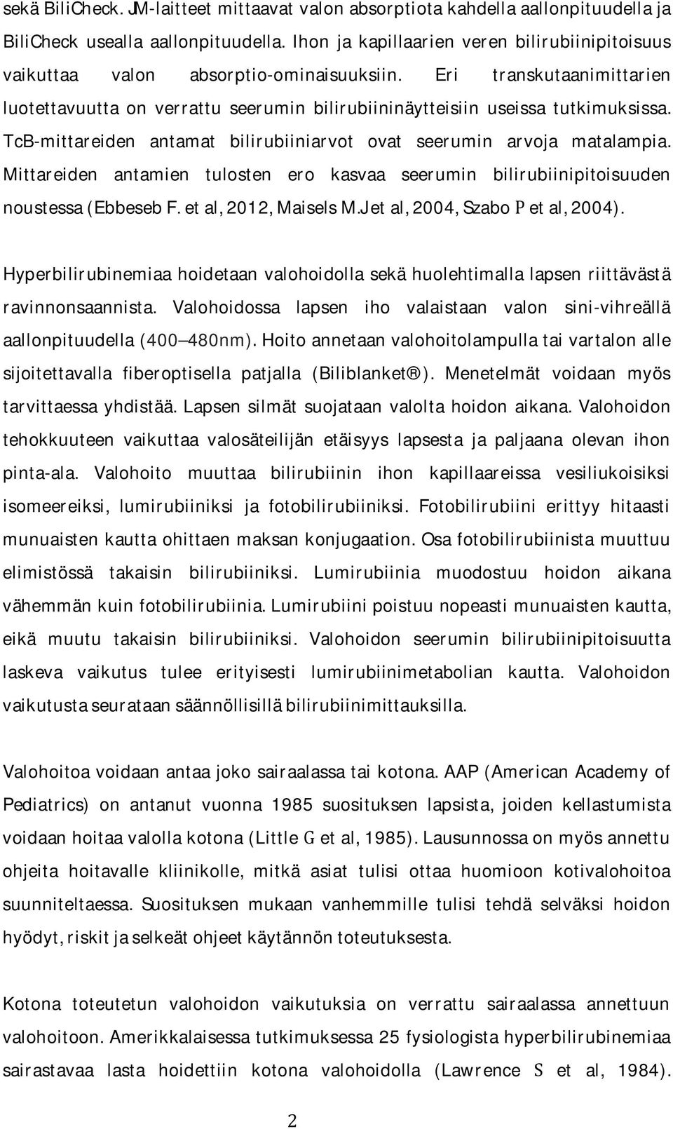 TcB-mittareiden antamat bilirubiiniarvot ovat seerumin arvoja matalampia. Mittareiden antamien tulosten ero kasvaa seerumin bilirubiinipitoisuuden noustessa(ebbesebf.etal,2012,maiselsm.