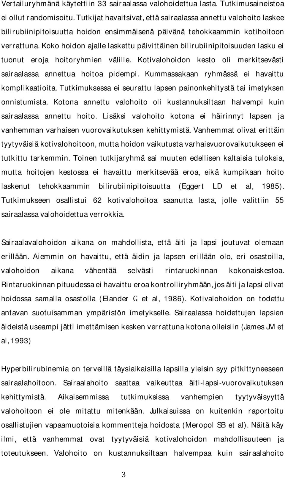 kokohoidonajallelaskettupäivittäinenbilirubiinipitoisuudenlaskuei tuonut eroja hoitoryhmien välille. Kotivalohoidon kesto oli merkitsevästi sairaalassa annettua hoitoa pidempi.