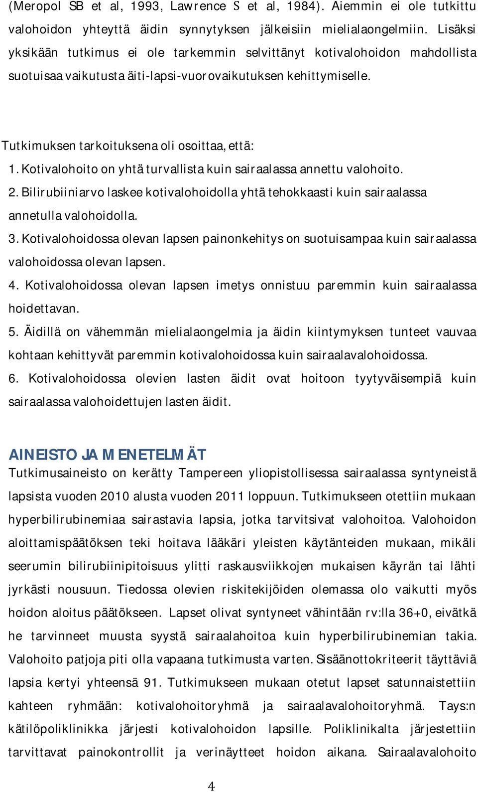 Kotivalohoitoonyhtäturvallistakuinsairaalassaannettuvalohoito. 2.Bilirubiiniarvolaskeekotivalohoidollayhtätehokkaastikuinsairaalassa annetullavalohoidolla. 3.