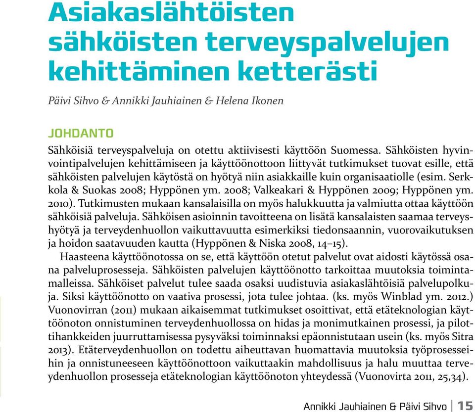 Serkkola & Suokas 2008; Hyppönen ym. 2008; Valkeakari & Hyppönen 2009; Hyppönen ym. 2010). Tutkimusten mukaan kansalaisilla on myös halukkuutta ja valmiutta ottaa käyttöön sähköisiä palveluja.