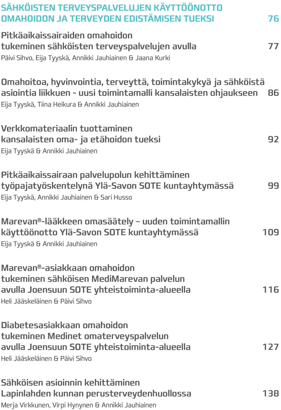 Jauhiainen Verkkomateriaalin tuottaminen kansalaisten oma- ja etähoidon tueksi 92 Eija Tyyskä & Annikki Jauhiainen Pitkäaikaissairaan palvelupolun kehittäminen työpajatyöskentelynä Ylä-Savon SOTE