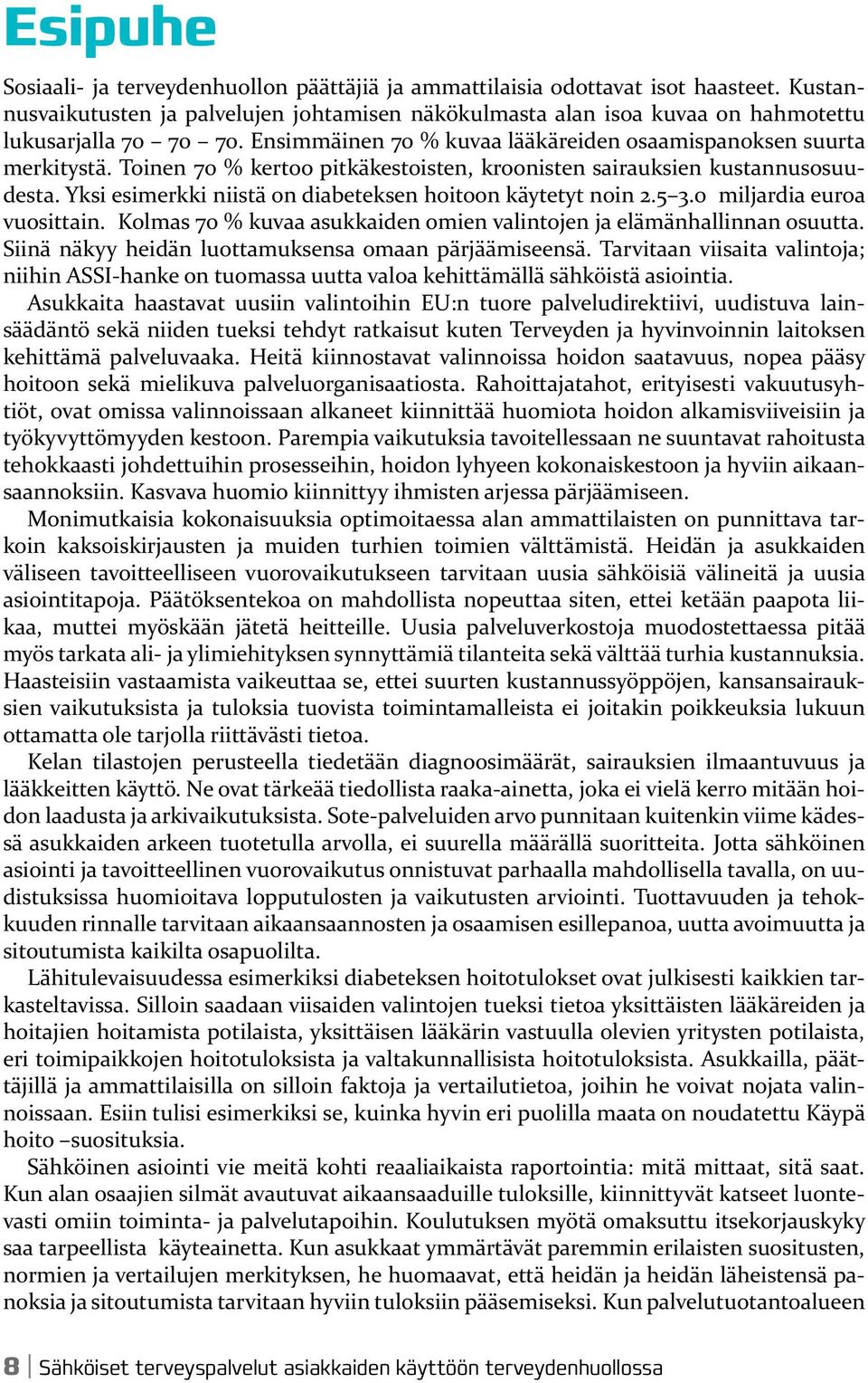 Toinen 70 % kertoo pitkäkestoisten, kroonisten sairauksien kustannusosuudesta. Yksi esimerkki niistä on diabeteksen hoitoon käytetyt noin 2.5 3.0 miljardia euroa vuosittain.