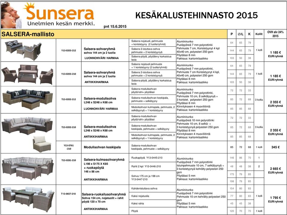 Salsera-nojatuoli, pehmuste + koristetyyny ( tuolia/ryhmä) Salsera -istuttava sohva pehmuste + koristetyynyä Salsera-pöytä, pöytälevy karkaistua lasia Salsera nojatuoli pehmuste + 1 koristetyyny (