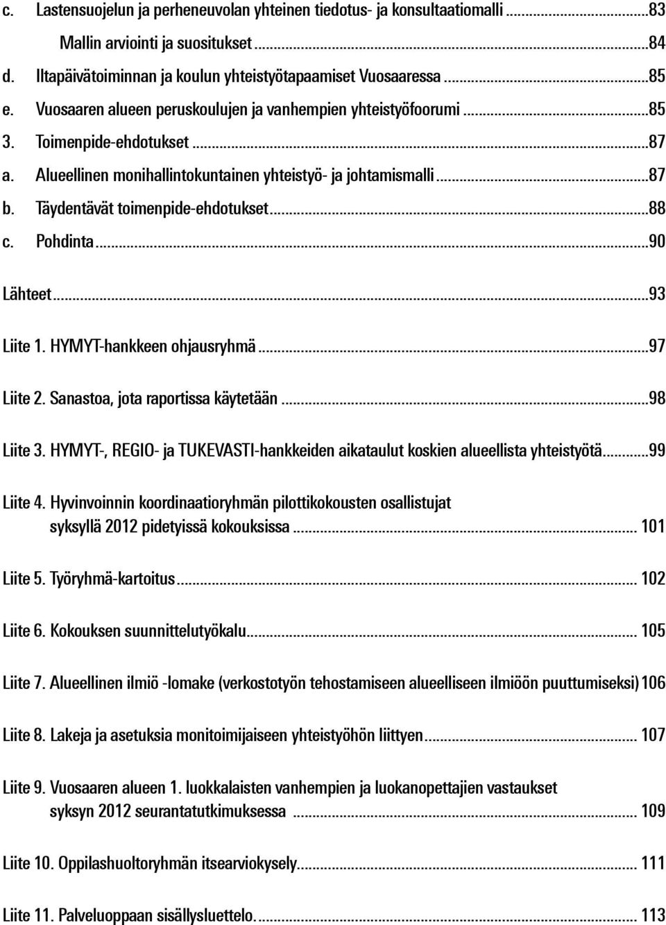 Täydentävät toimenpide-ehdotukset 88 c. Pohdinta 90 Lähteet 93 Liite 1. HYMYT-hankkeen ohjausryhmä 97 Liite 2. Sanastoa, jota raportissa käytetään 98 Liite 3.