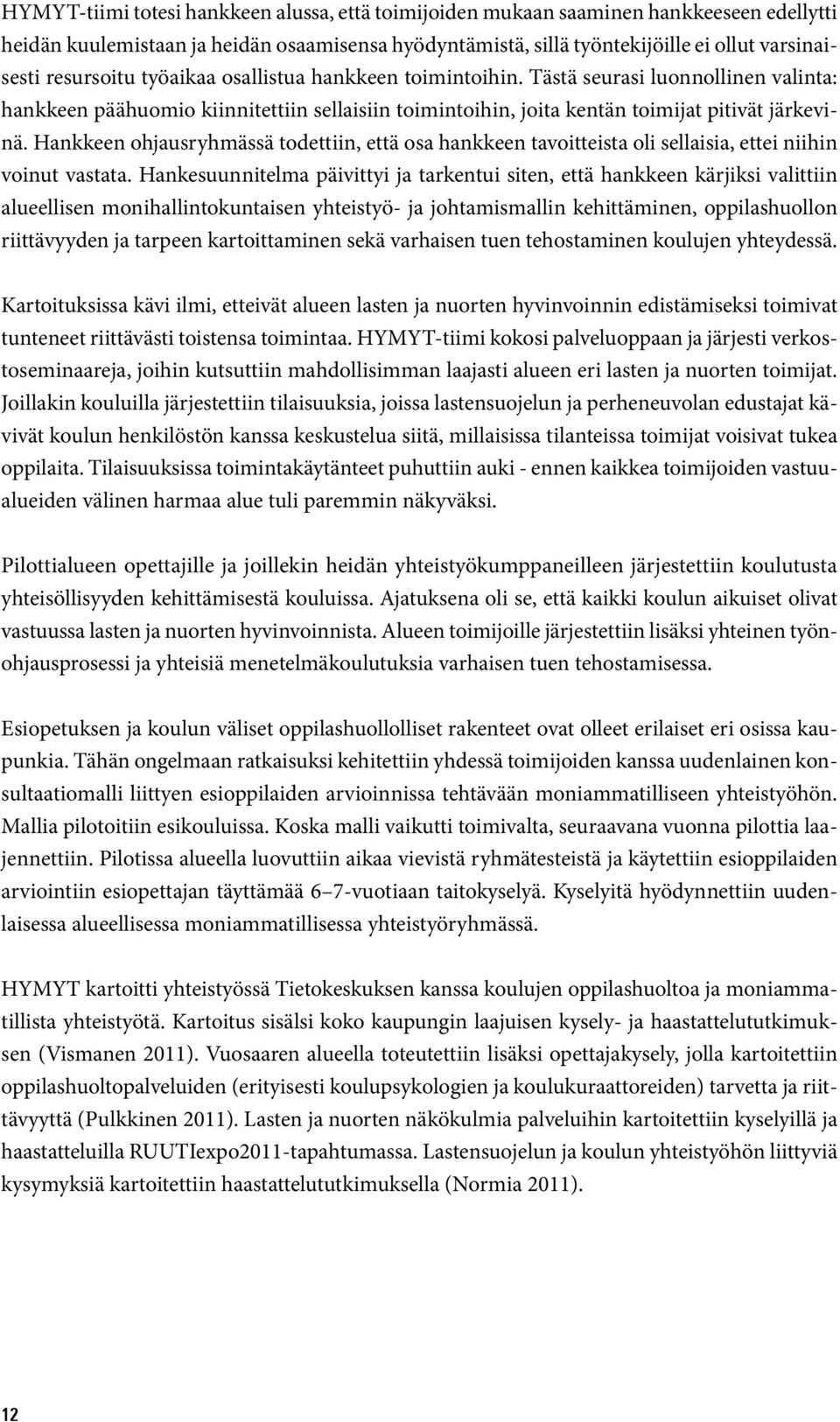 Hankkeen ohjausryhmässä todettiin, että osa hankkeen tavoitteista oli sellaisia, ettei niihin voinut vastata.