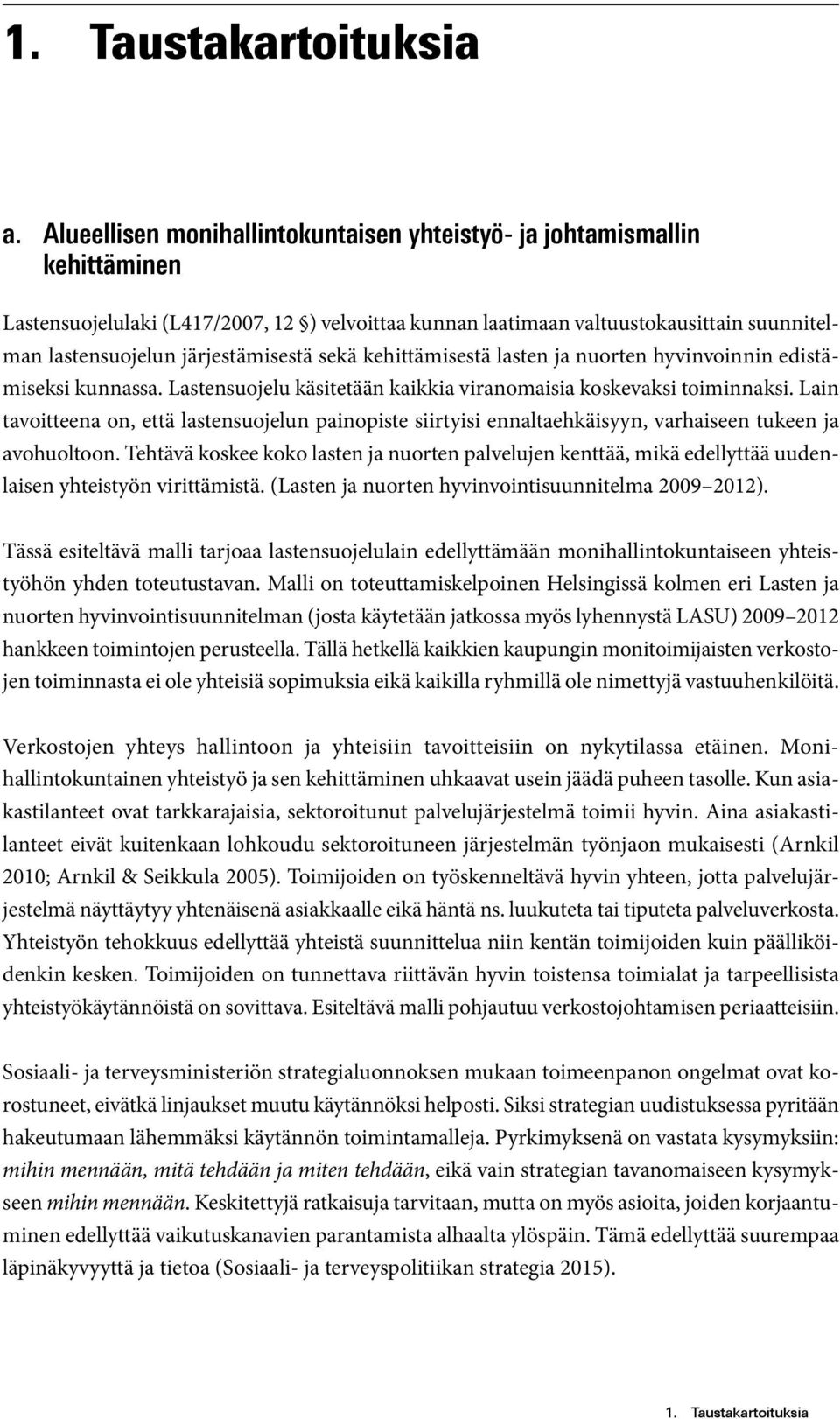 järjestämisestä sekä kehittämisestä lasten ja nuorten hyvinvoinnin edistämiseksi kunnassa. Lastensuojelu käsitetään kaikkia viranomaisia koskevaksi toiminnaksi.