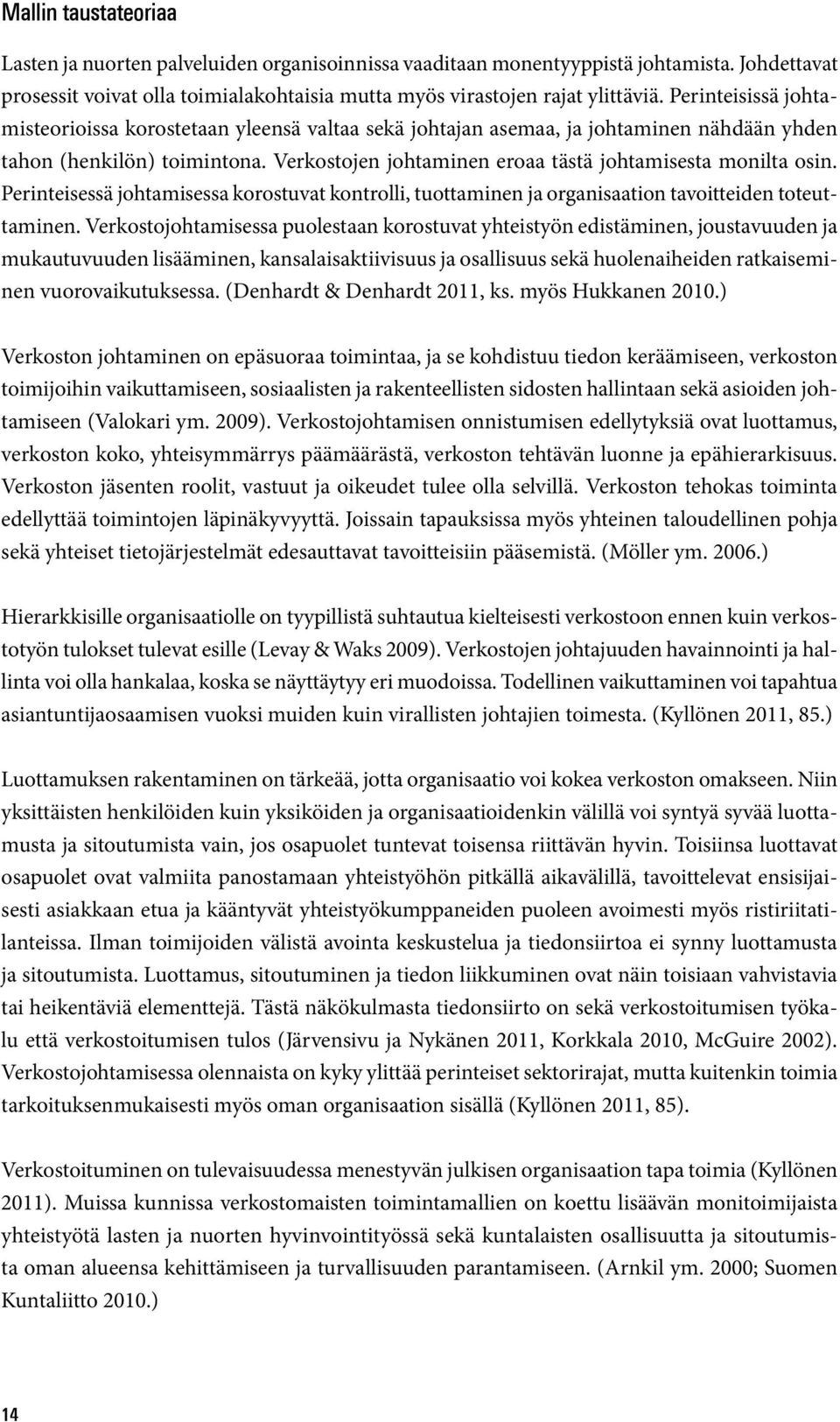Perinteisessä johtamisessa korostuvat kontrolli, tuottaminen ja organisaation tavoitteiden toteuttaminen.