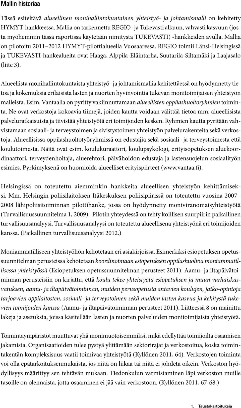Mallia on pilotoitu 2011 2012 HYMYT-pilottialueella Vuosaaressa. REGIO toimii Länsi-Helsingissä ja TUKEVASTI-hankealueita ovat Haaga, Alppila-Eläintarha, Suutarila-Siltamäki ja Laajasalo (liite 3).