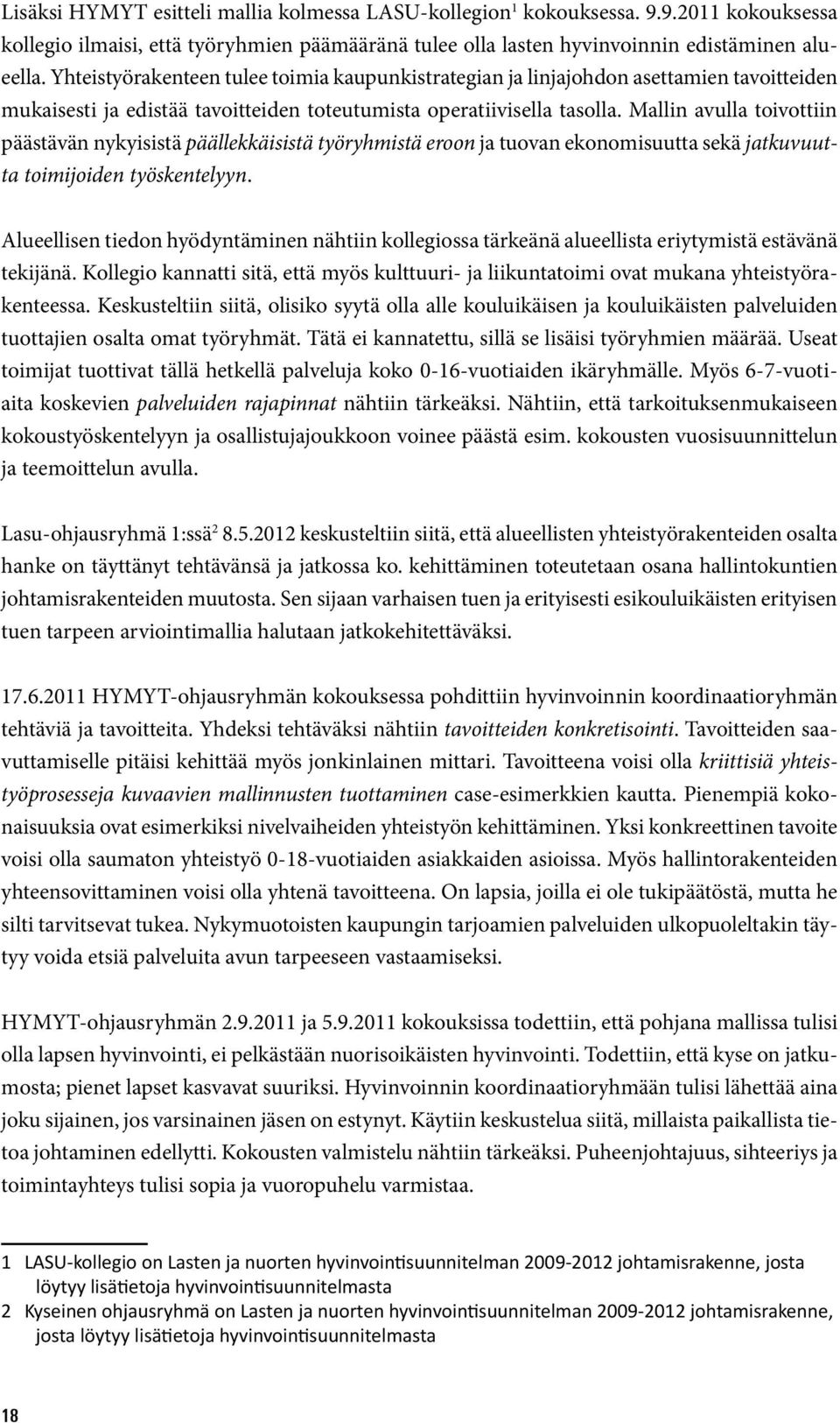 Mallin avulla toivottiin päästävän nykyisistä päällekkäisistä työryhmistä eroon ja tuovan ekonomisuutta sekä jatkuvuutta toimijoiden työskentelyyn.