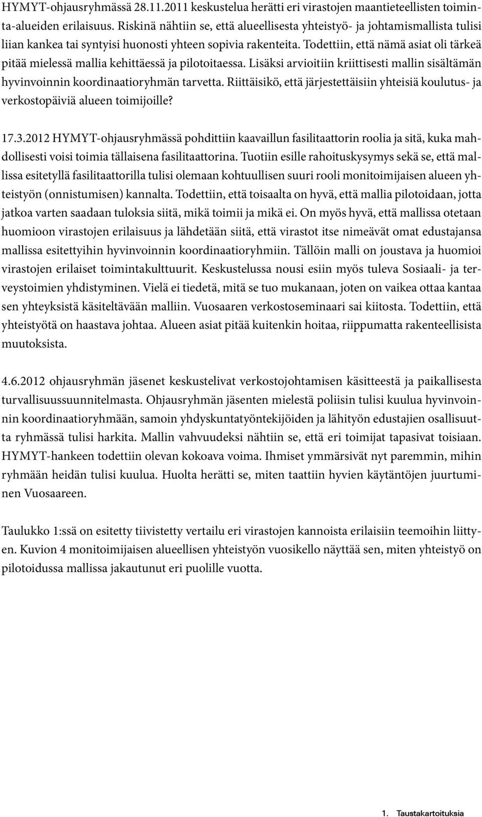 Todettiin, että nämä asiat oli tärkeä pitää mielessä mallia kehittäessä ja pilotoitaessa. Lisäksi arvioitiin kriittisesti mallin sisältämän hyvinvoinnin koordinaatioryhmän tarvetta.
