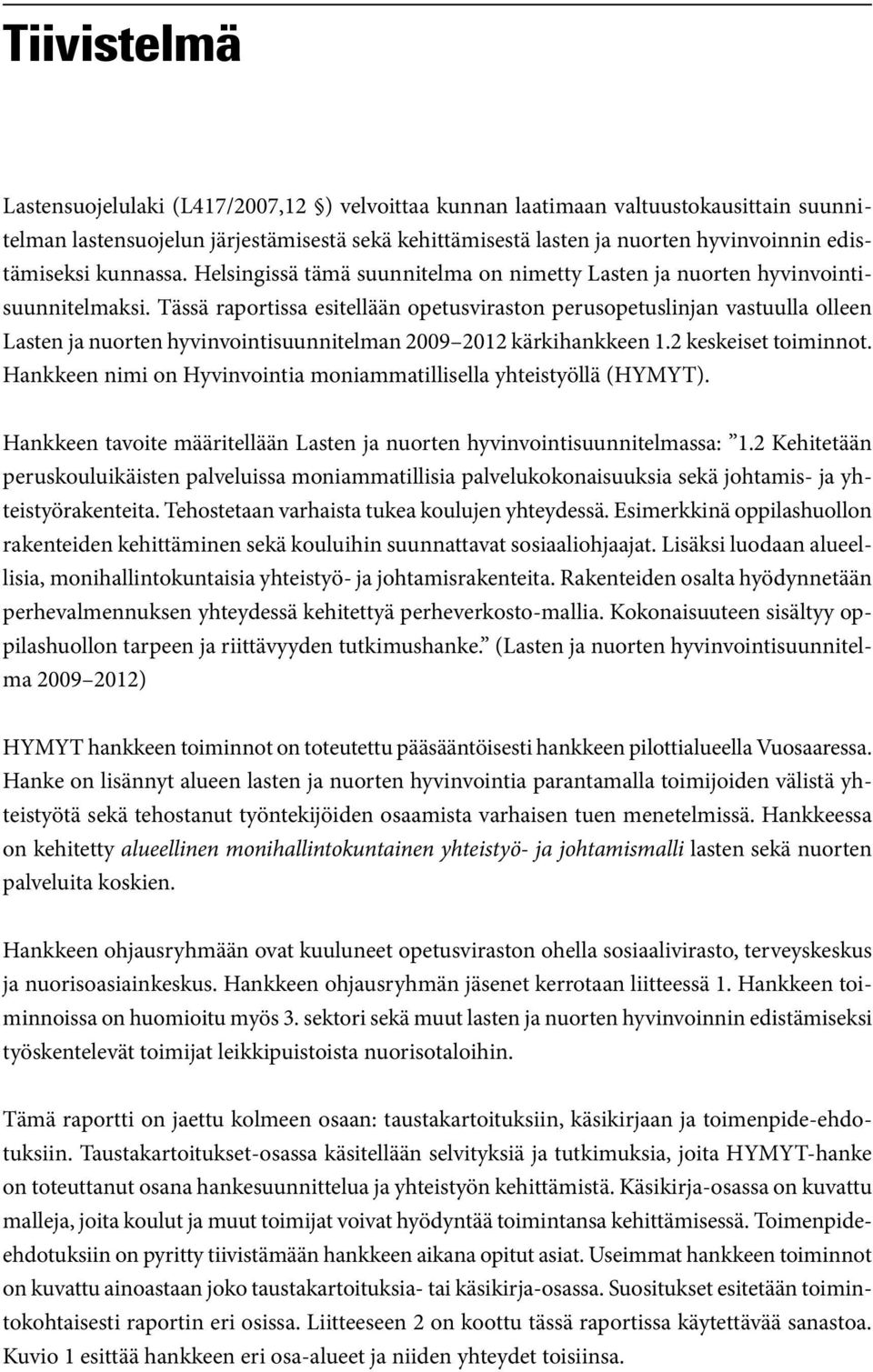 Tässä raportissa esitellään opetusviraston perusopetuslinjan vastuulla olleen Lasten ja nuorten hyvinvointisuunnitelman 2009 2012 kärkihankkeen 1.2 keskeiset toiminnot.
