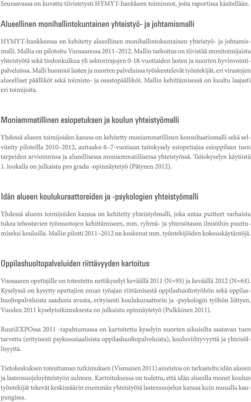 Mallin tarkoitus on tiivistää monitoimijaista yhteistyötä sekä tiedonkulkua yli sektorirajojen 0-18-vuotiaiden lasten ja nuorten hyvinvointipalveluissa.