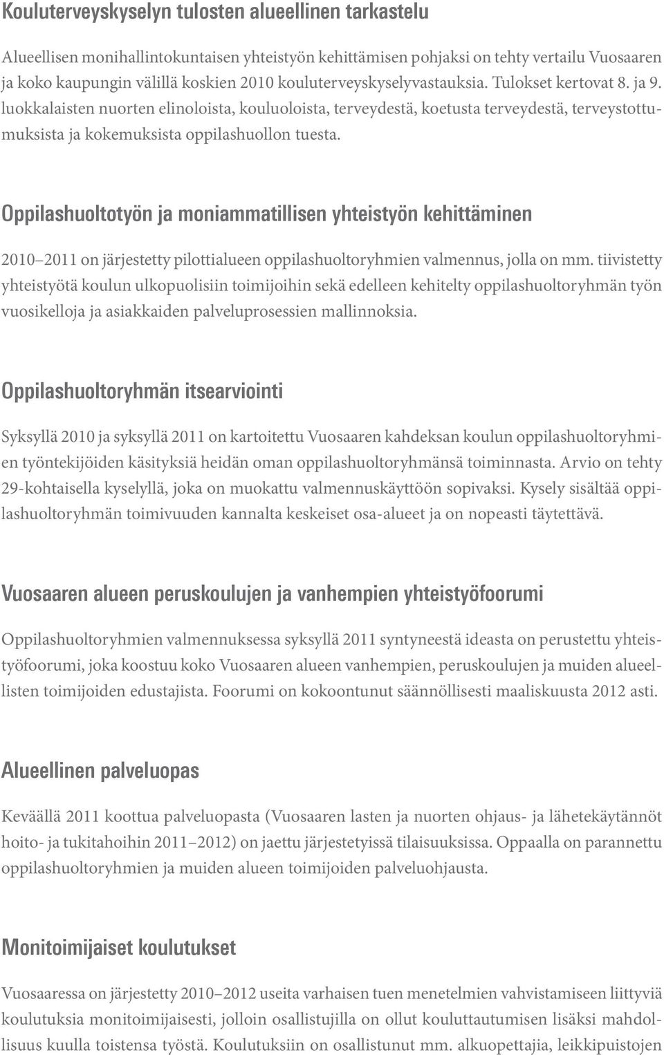 Oppilashuoltotyön ja moniammatillisen yhteistyön kehittäminen 2010 2011 on järjestetty pilottialueen oppilashuoltoryhmien valmennus, jolla on mm.