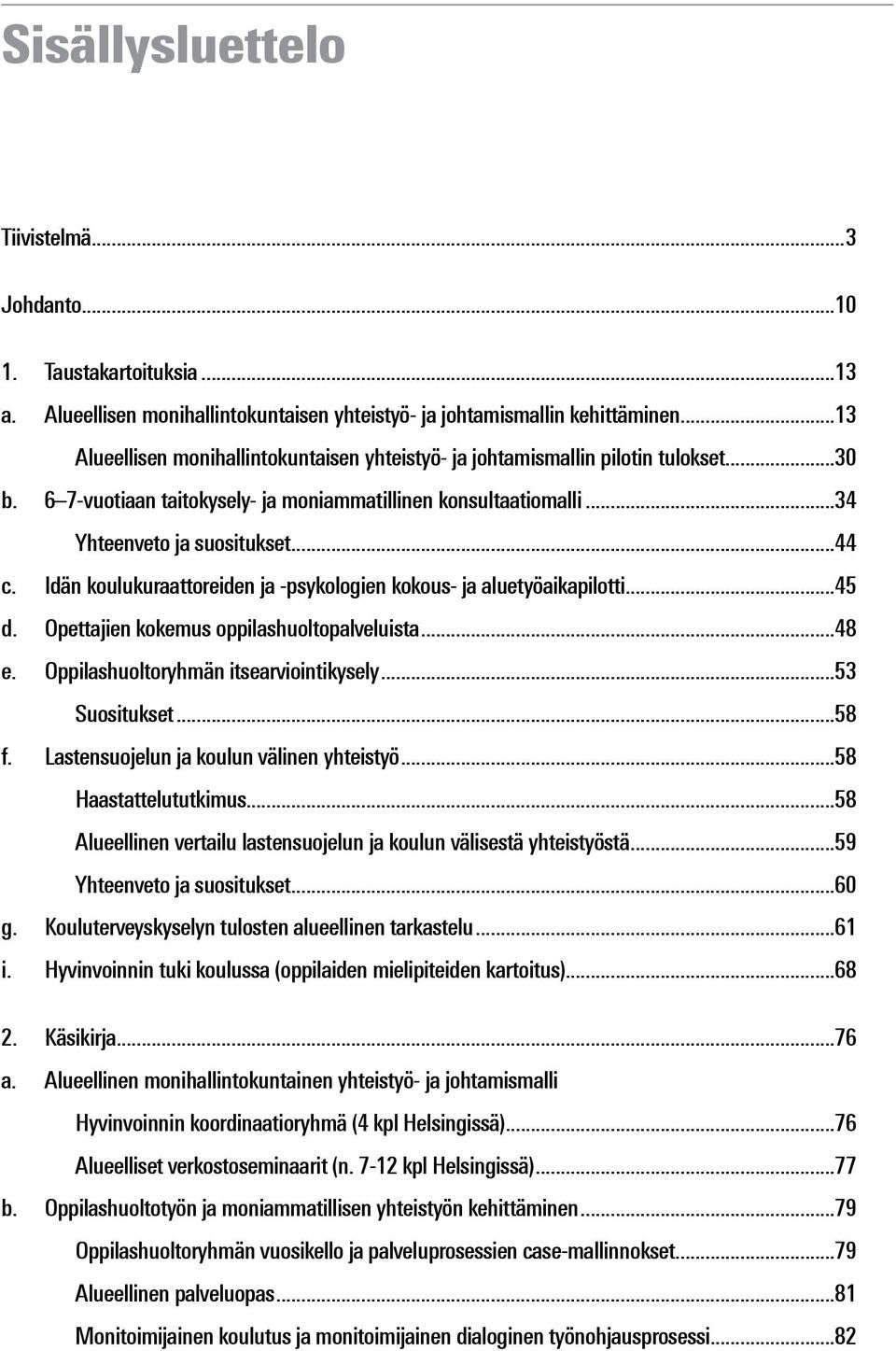 6 7-vuotiaan taitokysely- ja moniammatillinen konsultaatiomalli 34 Yhteenveto ja suositukset 44 c. Idän koulukuraattoreiden ja -psykologien kokous- ja aluetyöaikapilotti 45 d.