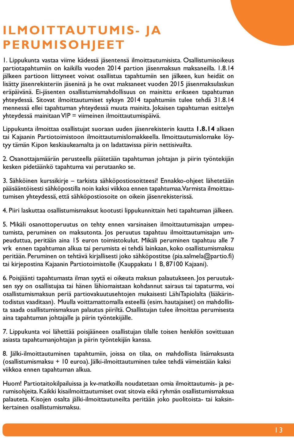 Ei-jäsenten osallistumismahdollisuus on mainittu erikseen tapahtuman yhteydessä. Sitovat ilmoittautumiset syksyn 2014 tapahtumiin tulee tehdä 31.8.