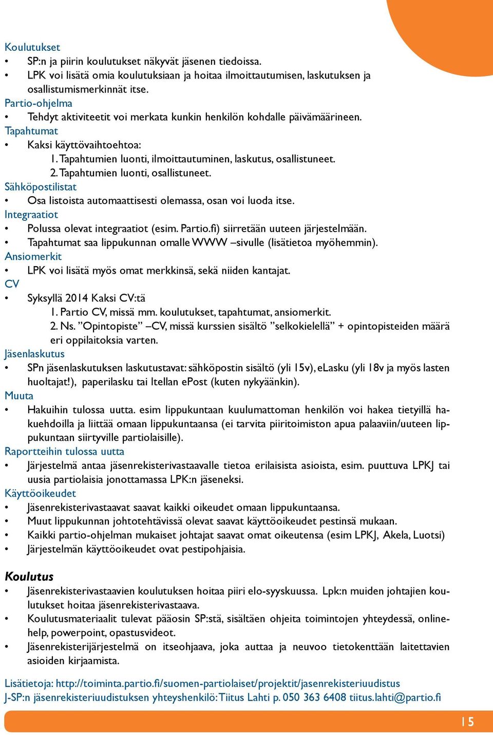 Tapahtumien luonti, osallistuneet. Sähköpostilistat Osa listoista automaattisesti olemassa, osan voi luoda itse. Integraatiot Polussa olevat integraatiot (esim. Partio.