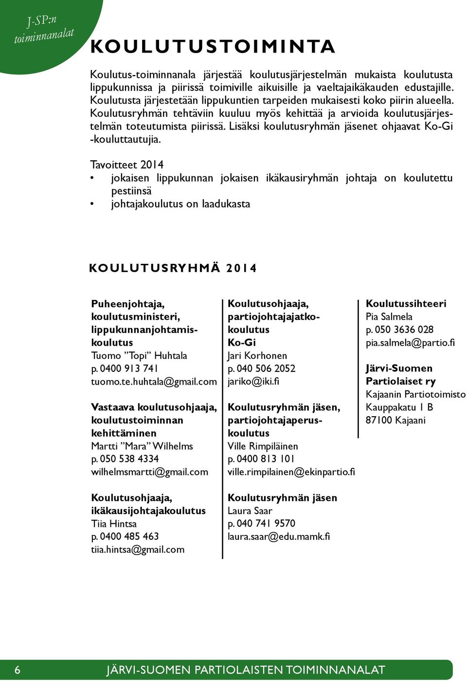 Koulutusryhmän tehtäviin kuuluu myös kehittää ja arvioida koulutusjärjestelmän toteutumista piirissä. Lisäksi koulutusryhmän jäsenet ohjaavat Ko-Gi -kouluttautujia.