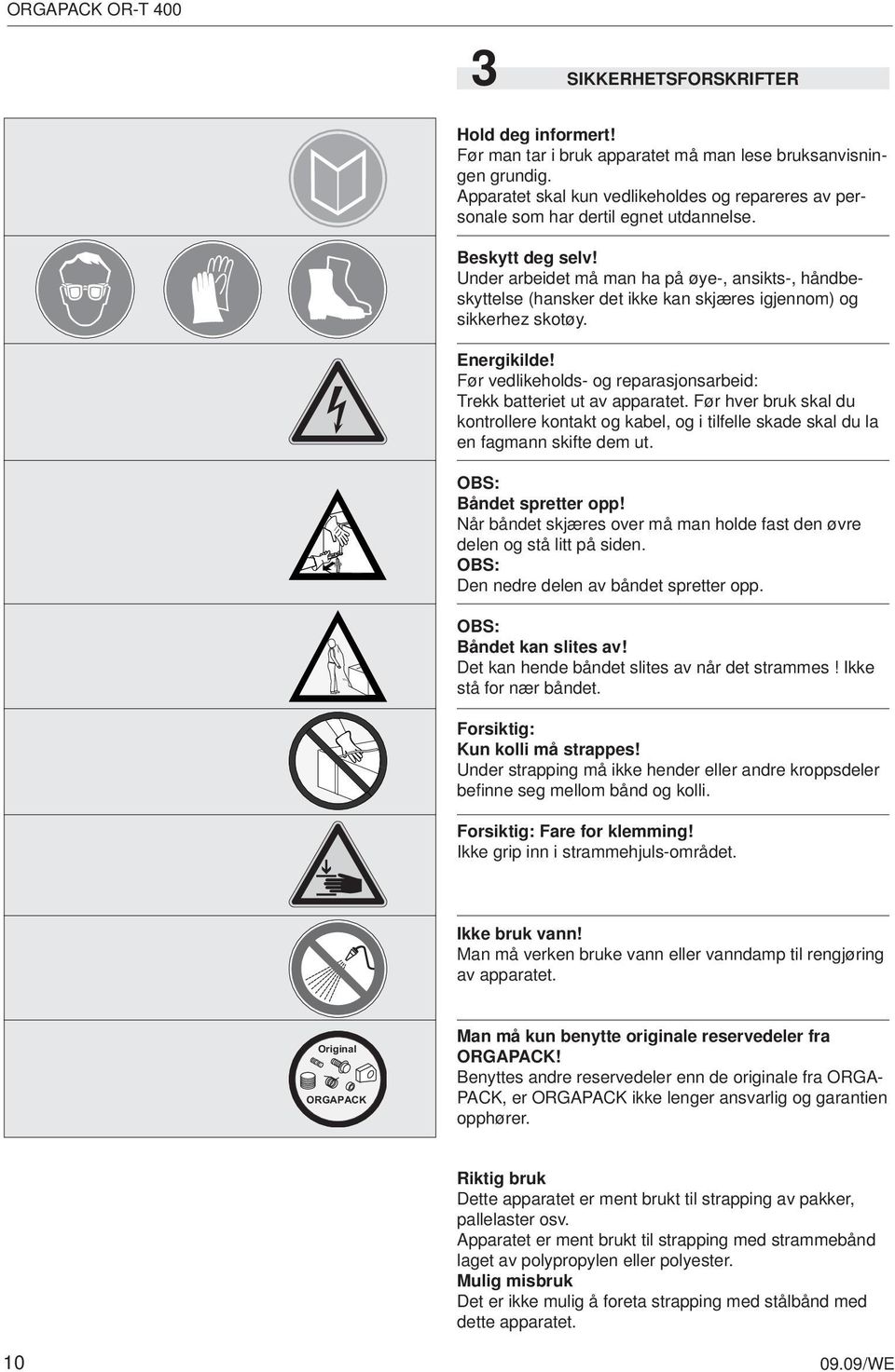 Under arbeidet må man ha på øye-, ansikts-, håndbeskyttelse (hansker det ikke kan skjæres igjennom) og sikkerhez skotøy. Energikilde!