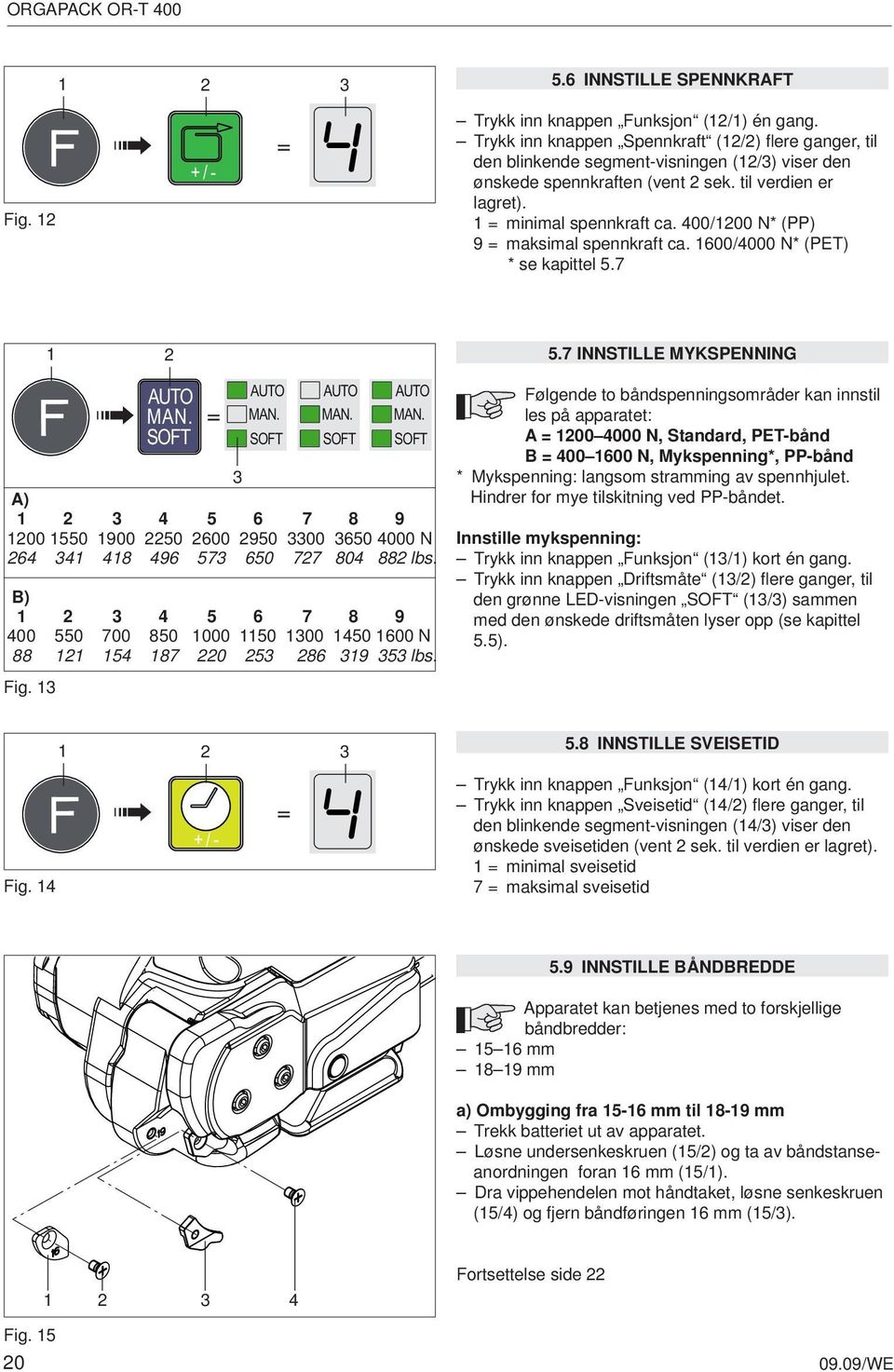 400/1200 N* (PP) 9 = maksimal spennkraft ca. 1600/4000 N* (PET) * se kapittel 5.7 1 2 5.7 INNSTILLE MYKSPENNING Fig.
