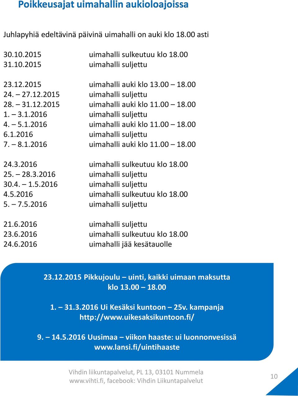 8.1.2016 uimahalli auki klo 11.00 18.00 24.3.2016 uimahalli sulkeutuu klo 18.00 25. 28.3.2016 uimahalli suljettu 30.4. 1.5.2016 uimahalli suljettu 4.5.2016 uimahalli sulkeutuu klo 18.00 5. 7.5.2016 uimahalli suljettu 21.