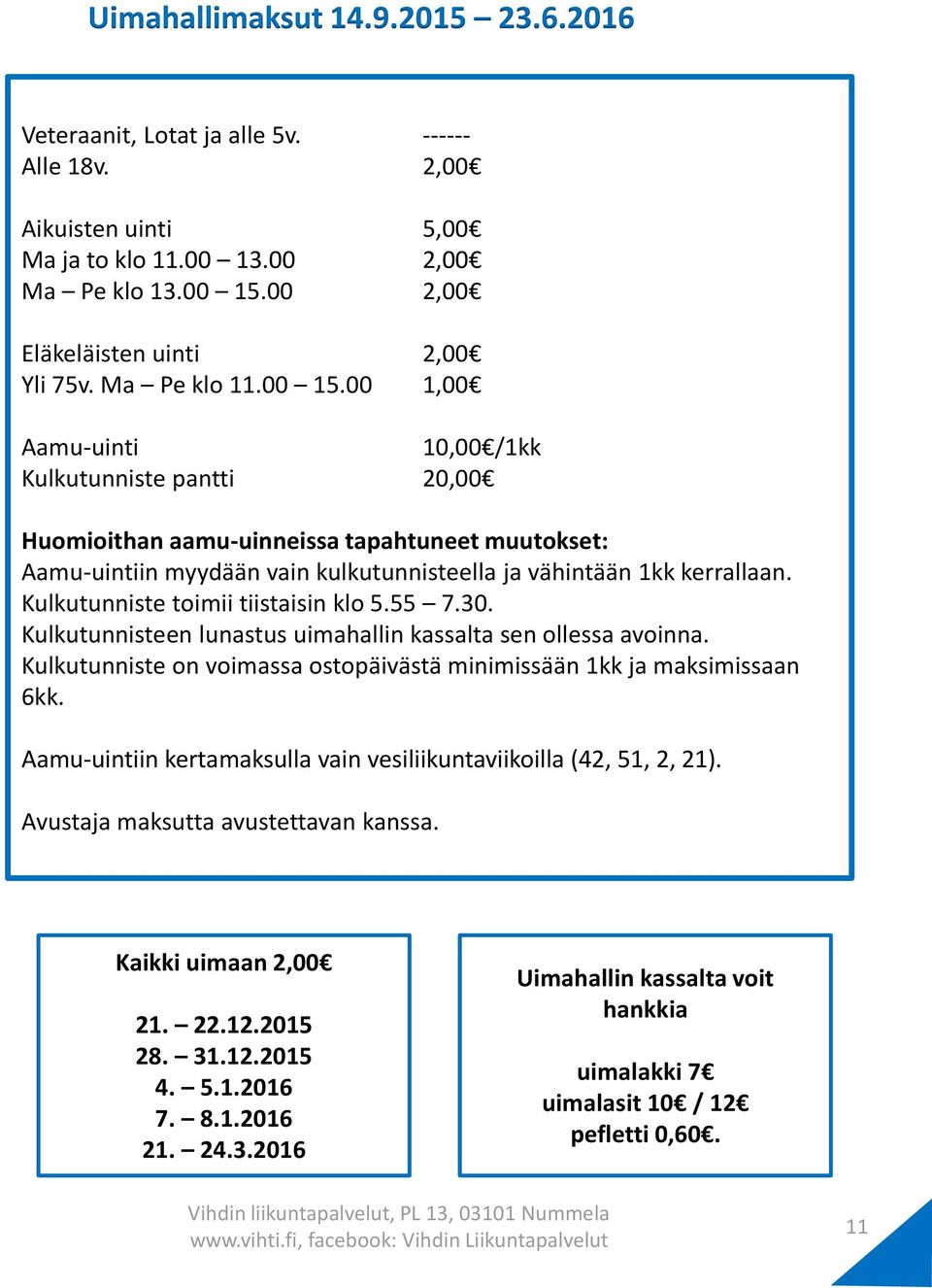 Kulkutunniste toimii tiistaisin klo 5.55 7.30. Kulkutunnisteen lunastus uimahallin kassalta sen ollessa avoinna. Kulkutunniste on voimassa ostopäivästä minimissään 1kk ja maksimissaan 6kk.