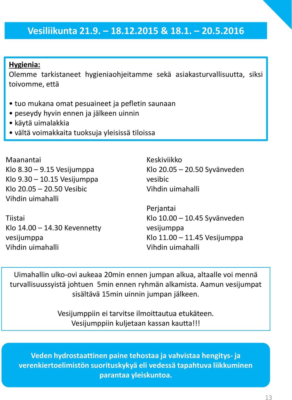 2016 Hygienia: Olemme tarkistaneet hygieniaohjeitamme sekä asiakasturvallisuutta, siksi toivomme, että tuo mukana omat pesuaineet ja pefletin saunaan peseydy hyvin ennen ja jälkeen uinnin käytä