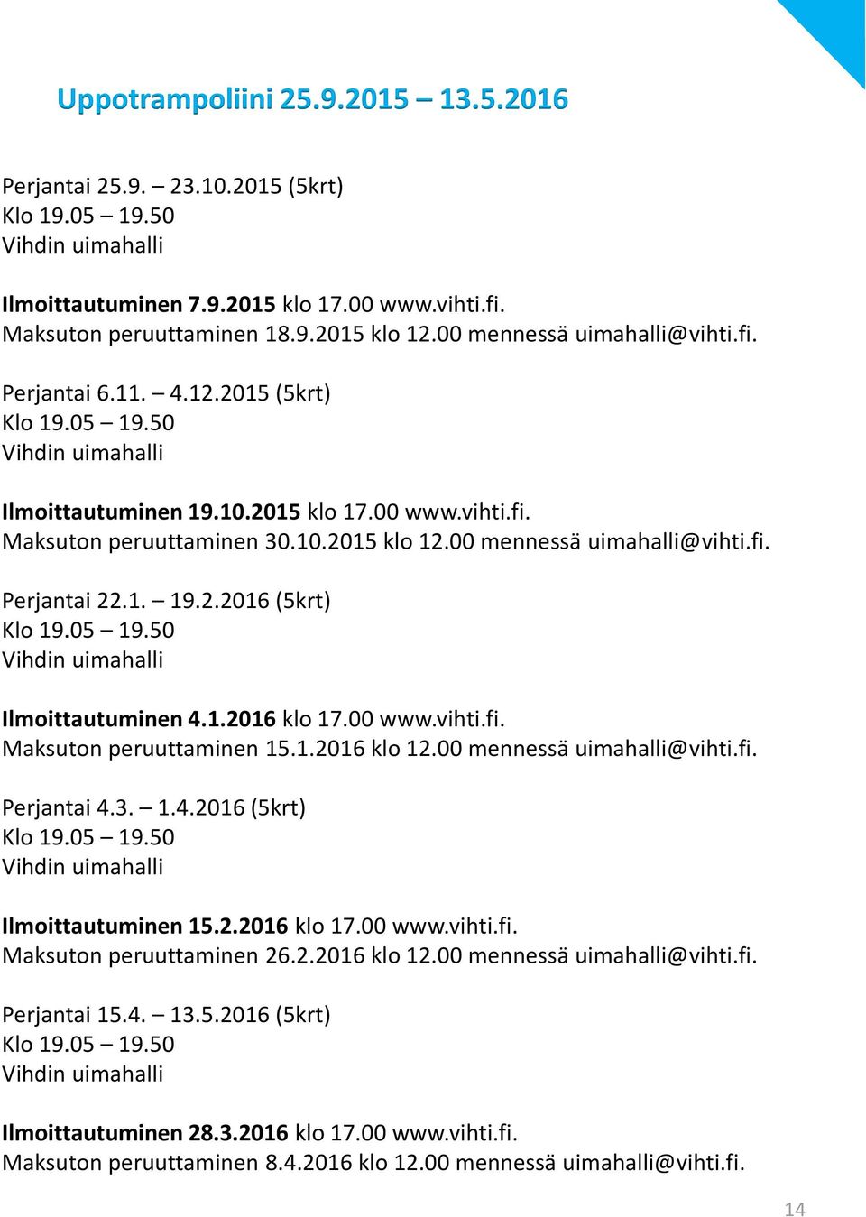 00 mennessä uimahalli@vihti.fi. Perjantai 22.1. 19.2.2016 (5krt) Klo 19.05 19.50 Vihdin uimahalli Ilmoittautuminen 4.1.2016 klo 17.00 www.vihti.fi. Maksuton peruuttaminen 15.1.2016 klo 12.