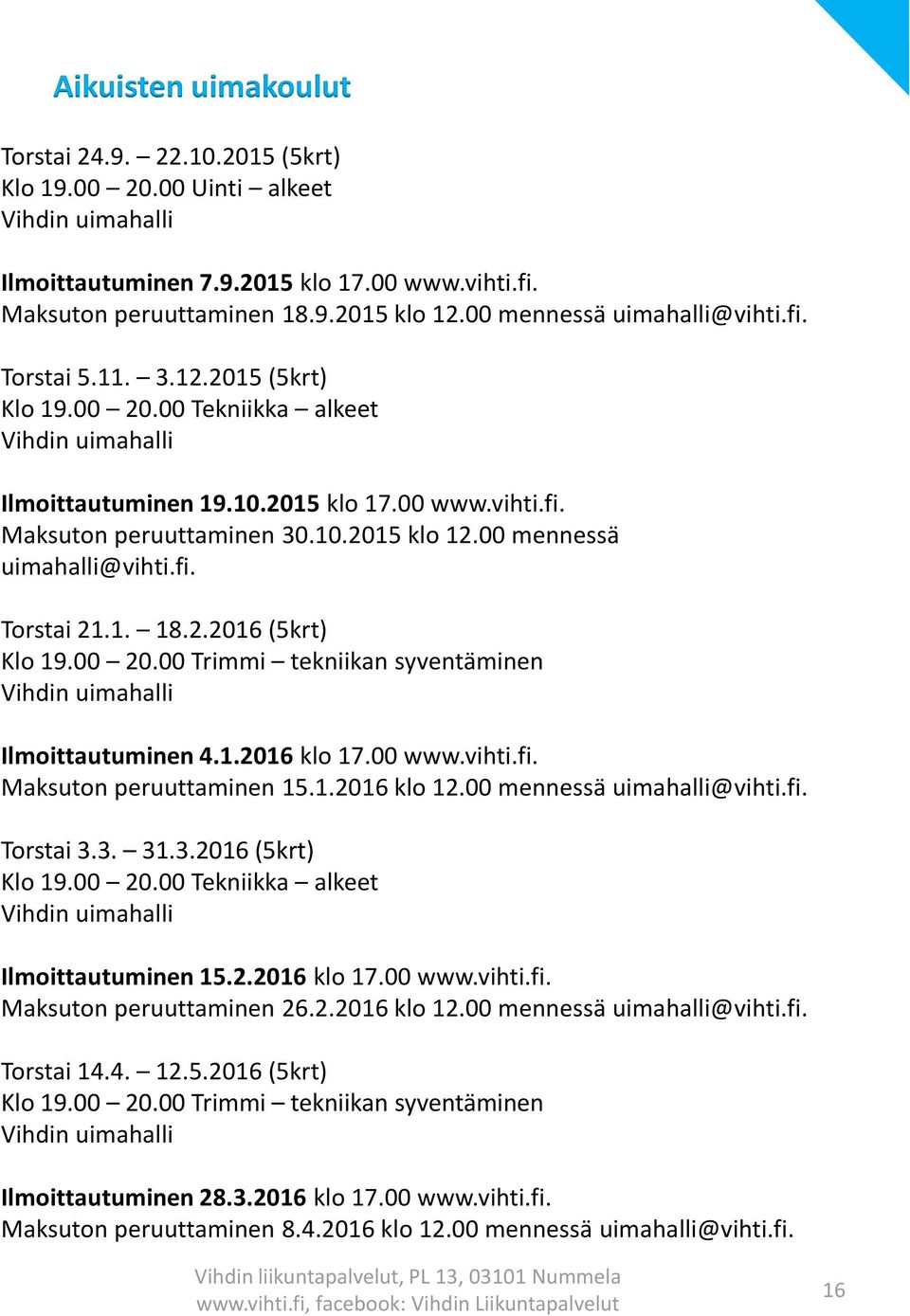 00 mennessä uimahalli@vihti.fi. Torstai 21.1. 18.2.2016 (5krt) Klo 19.00 20.00 Trimmi tekniikan syventäminen Vihdin uimahalli Ilmoittautuminen 4.1.2016 klo 17.00 www.vihti.fi. Maksuton peruuttaminen 15.