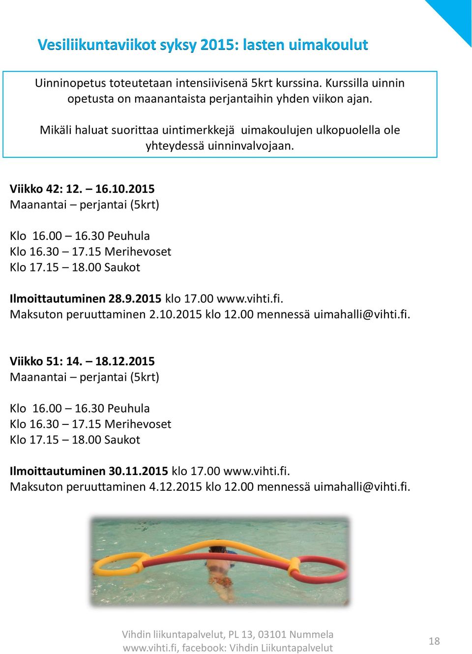 15 Merihevoset Klo 17.15 18.00 Saukot Ilmoittautuminen 28.9.2015 klo 17.00 www.vihti.fi. Maksuton peruuttaminen 2.10.2015 klo 12.00 mennessä uimahalli@vihti.fi. Viikko 51: 14. 18.12.2015 Maanantai perjantai (5krt) Klo 16.