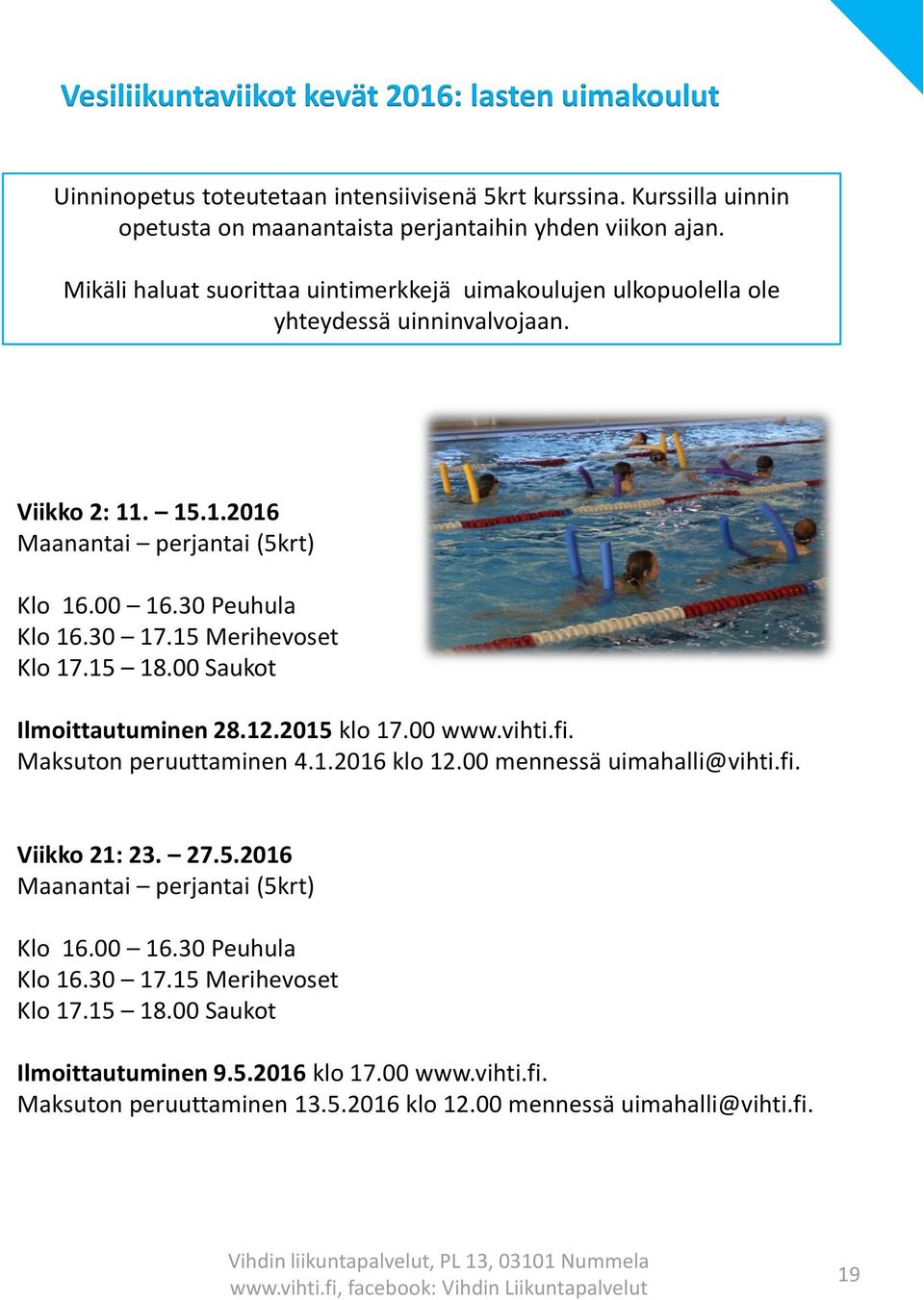 15 Merihevoset Klo 17.15 18.00 Saukot Ilmoittautuminen 28.12.2015 klo 17.00 www.vihti.fi. Maksuton peruuttaminen 4.1.2016 klo 12.00 mennessä uimahalli@vihti.fi. Viikko 21: 23. 27.5.2016 Maanantai perjantai (5krt) Klo 16.