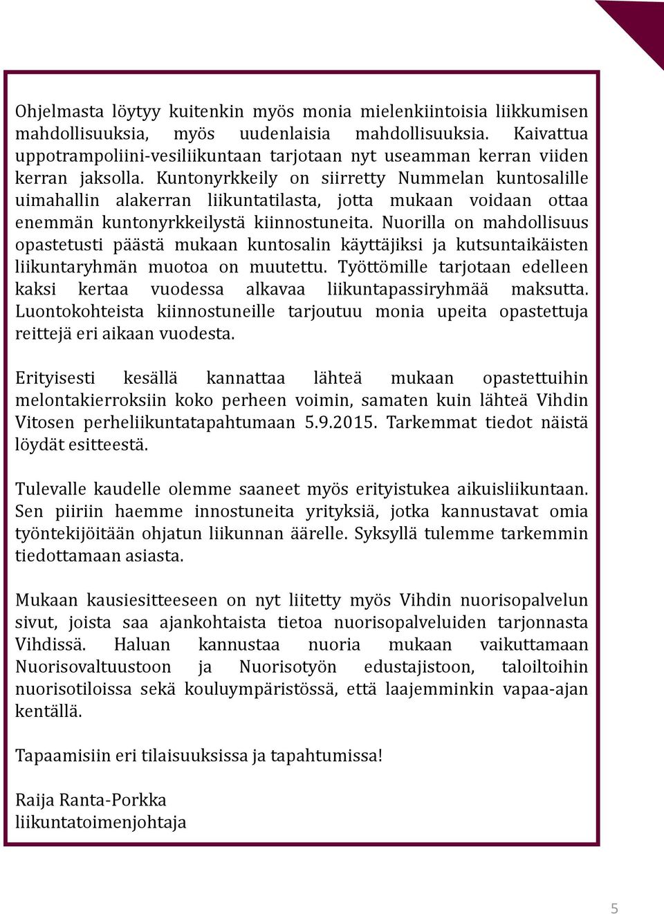 Kuntonyrkkeily on siirretty Nummelan kuntosalille uimahallin alakerran liikuntatilasta, jotta mukaan voidaan ottaa enemmän kuntonyrkkeilystä kiinnostuneita.