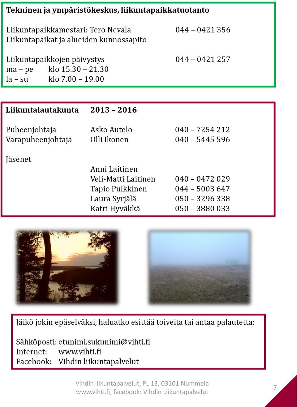 00 Liikuntalautakunta 2013 2016 Puheenjohtaja Asko Autelo 040 7254 212 Varapuheenjohtaja Olli Ikonen 040 5445 596 Jäsenet Anni Laitinen Veli-Matti Laitinen 040