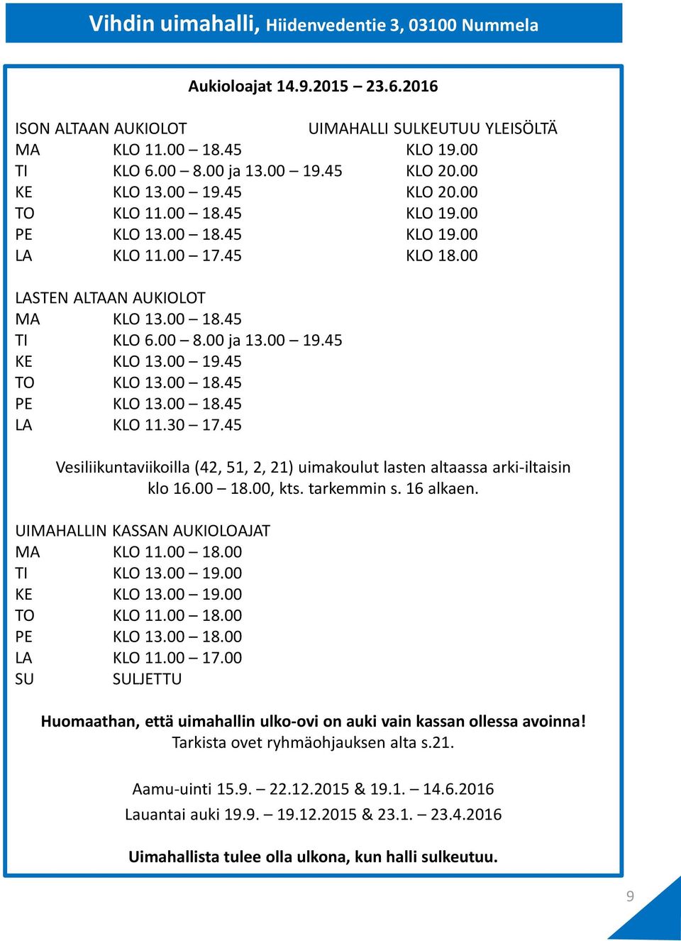 00 19.45 TO KLO 13.00 18.45 PE KLO 13.00 18.45 LA KLO 11.30 17.45 Vesiliikuntaviikoilla (42, 51, 2, 21) uimakoulut lasten altaassa arki-iltaisin klo 16.00 18.00, kts. tarkemmin s. 16 alkaen.