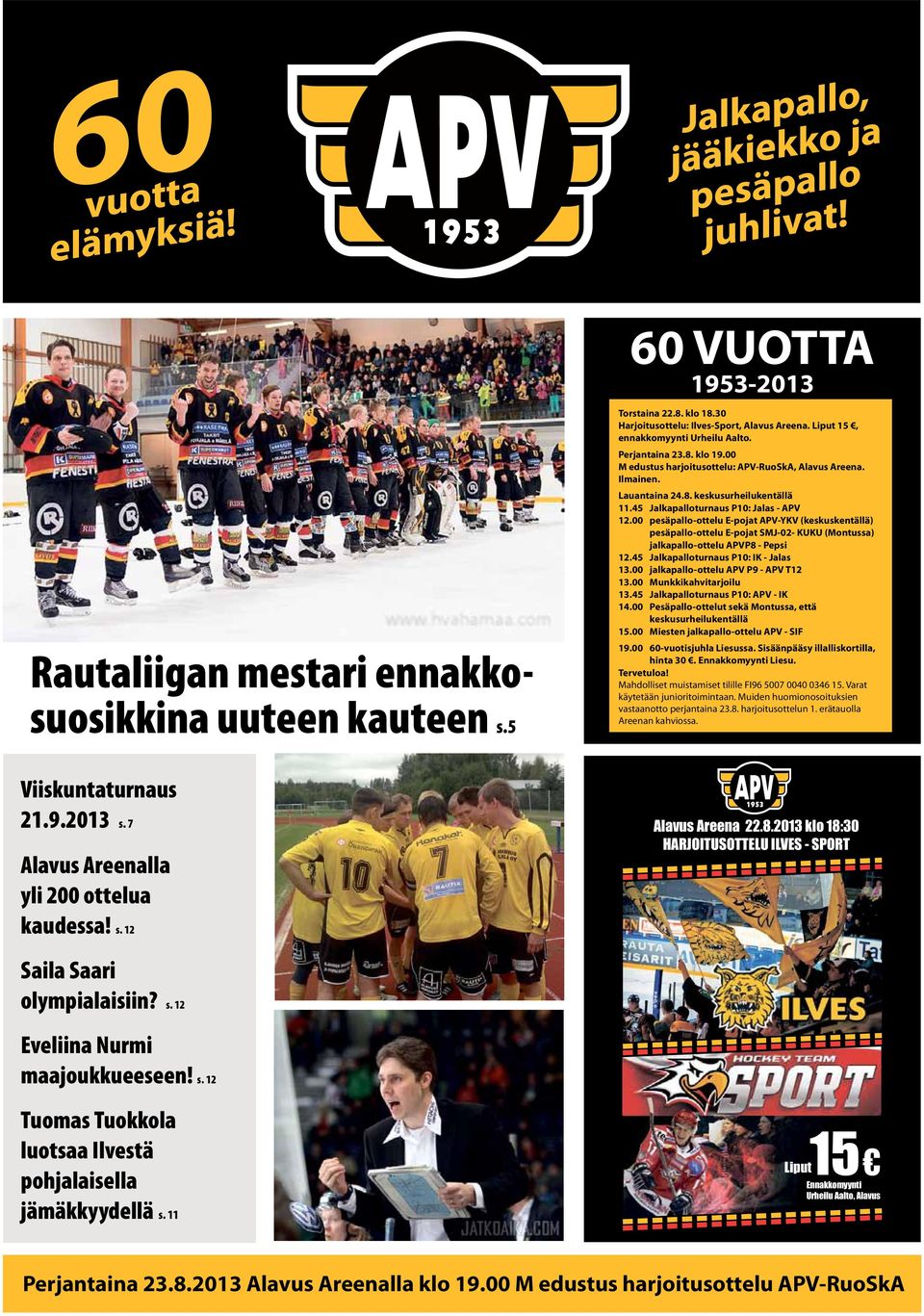 11 60 VUOTTA 1953-2013 Torstaina 22.8. klo 18.30 Harjoitusottelu: Ilves-Sport, Alavus Areena. Liput 15, ennakkomyynti Urheilu Aalto. Perjantaina 23.8. klo 19.