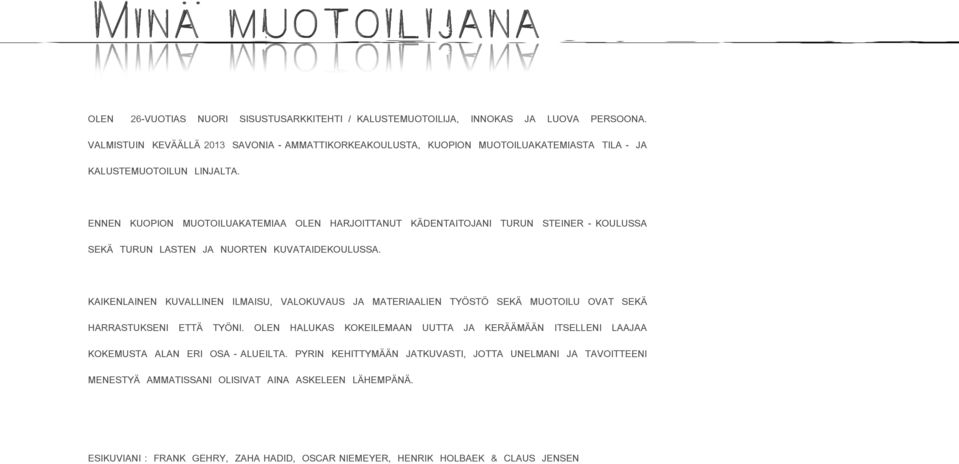 ENNEN KUOPION MUOTOILUAKATEMIAA OLEN HARJOITTANUT KÄDENTAITOJANI TURUN STEINER - KOULUSSA SEKÄ TURUN LASTEN JA NUORTEN KUVATAIDEKOULUSSA.